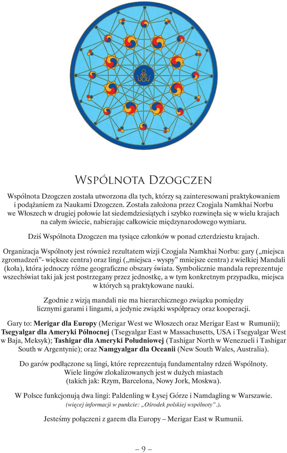 wymiaru. Dziś Wspólnota Dzogczen ma tysiące członków w ponad czterdziestu krajach.