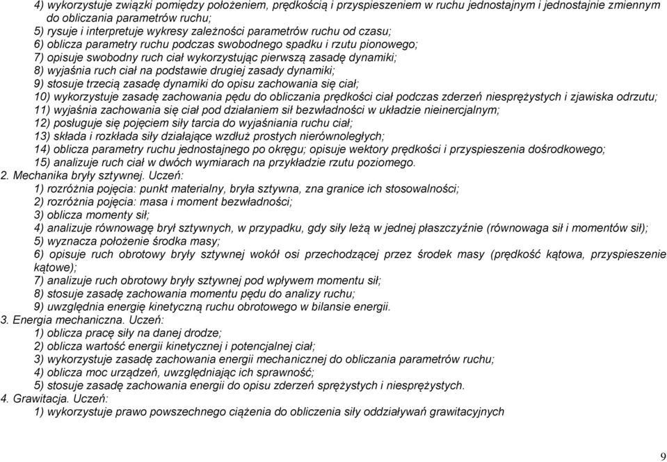 podstawie drugiej zasady dynamiki; 9) stosuje trzecią zasadę dynamiki do opisu zachowania się ciał; 10) wykorzystuje zasadę zachowania pędu do obliczania prędkości ciał podczas zderzeń niesprężystych