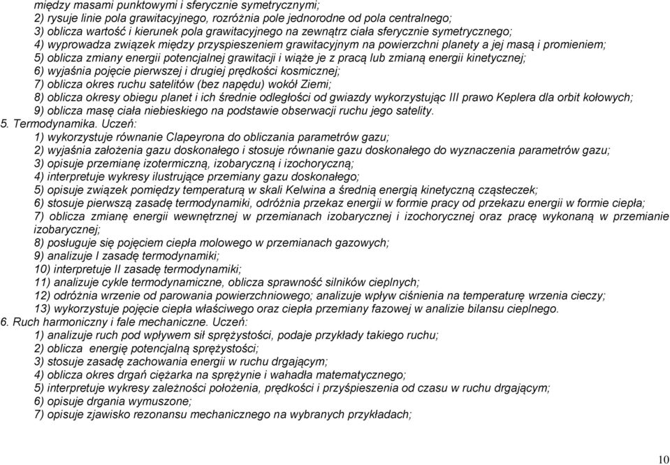 z pracą lub zmianą energii kinetycznej; 6) wyjaśnia pojęcie pierwszej i drugiej prędkości kosmicznej; 7) oblicza okres ruchu satelitów (bez napędu) wokół Ziemi; 8) oblicza okresy obiegu planet i ich