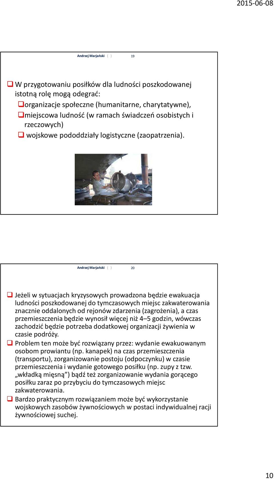 20 Jeżeli w sytuacjach kryzysowych prowadzona będzie ewakuacja ludności poszkodowanej do tymczasowych miejsc zakwaterowania znacznie oddalonych od rejonów zdarzenia (zagrożenia), a czas