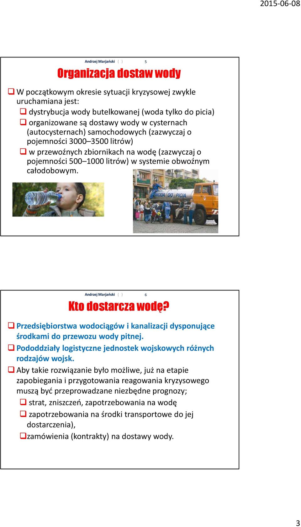 5 Kto dostarcza wodę? Przedsiębiorstwa wodociągów i kanalizacji dysponujące środkami do przewozu wody pitnej. Pododdziały logistyczne jednostek wojskowych różnych rodzajów wojsk.