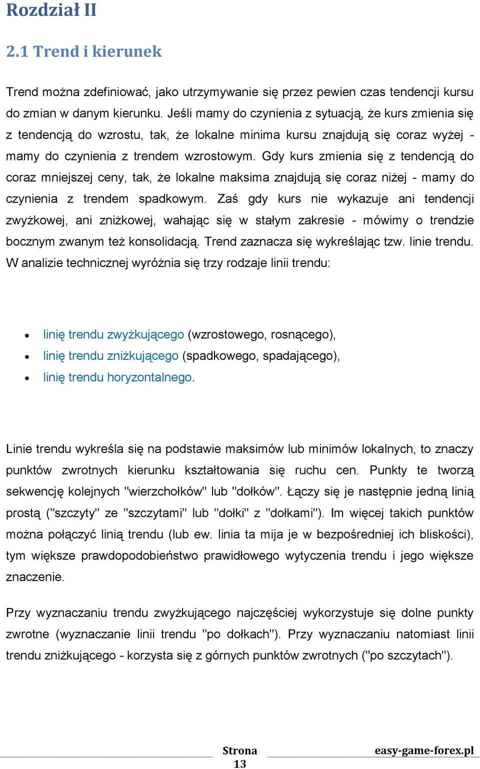 Gdy kurs zmienia się z tendencją do coraz mniejszej ceny, tak, że lokalne maksima znajdują się coraz niżej - mamy do czynienia z trendem spadkowym.