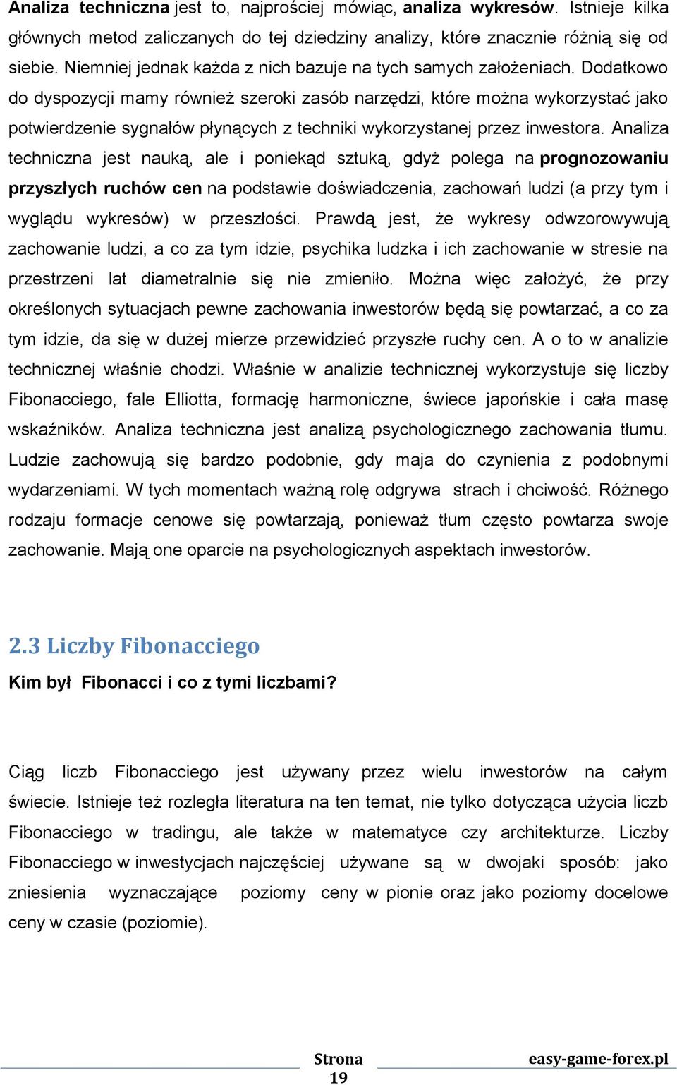 Dodatkowo do dyspozycji mamy również szeroki zasób narzędzi, które można wykorzystać jako potwierdzenie sygnałów płynących z techniki wykorzystanej przez inwestora.