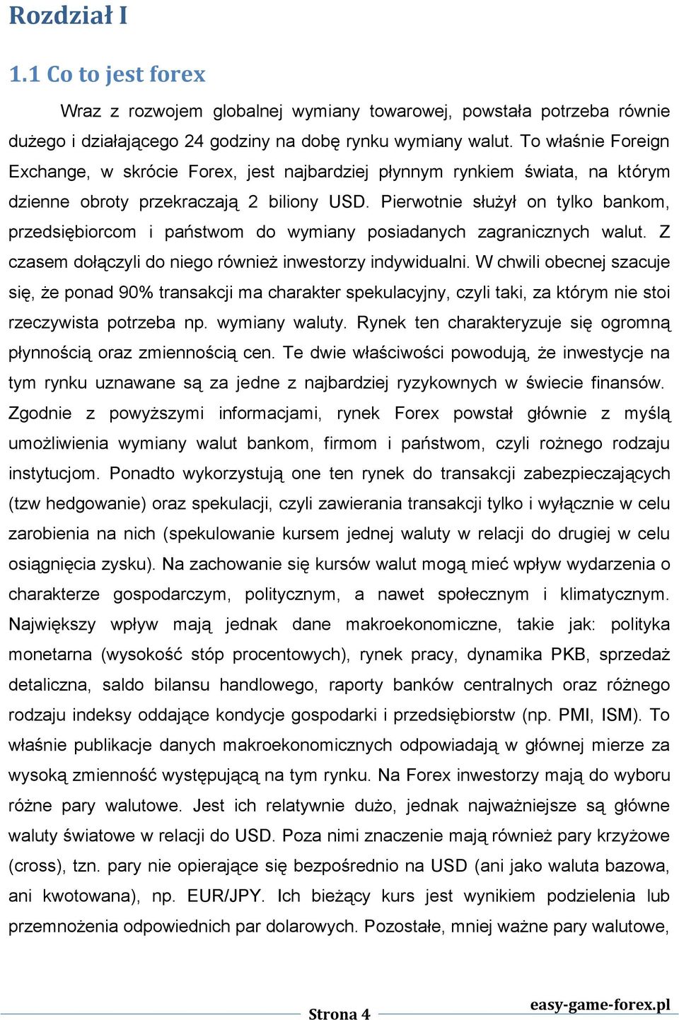 Pierwotnie służył on tylko bankom, przedsiębiorcom i państwom do wymiany posiadanych zagranicznych walut. Z czasem dołączyli do niego również inwestorzy indywidualni.