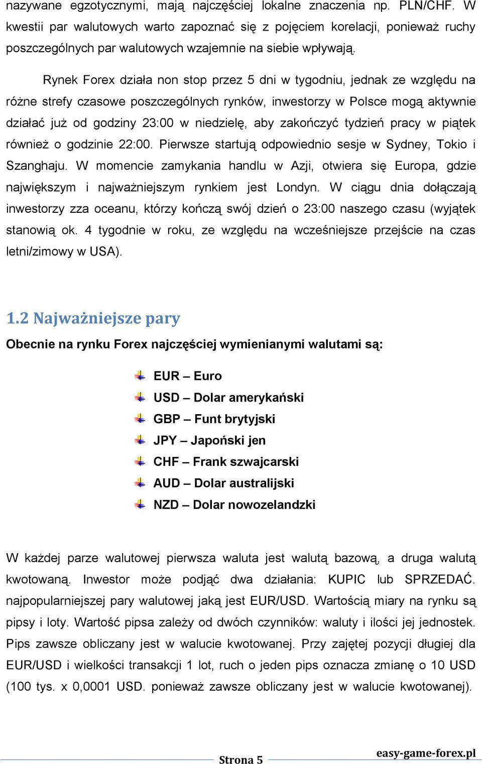 Rynek Forex działa non stop przez 5 dni w tygodniu, jednak ze względu na różne strefy czasowe poszczególnych rynków, inwestorzy w Polsce mogą aktywnie działać już od godziny 23:00 w niedzielę, aby