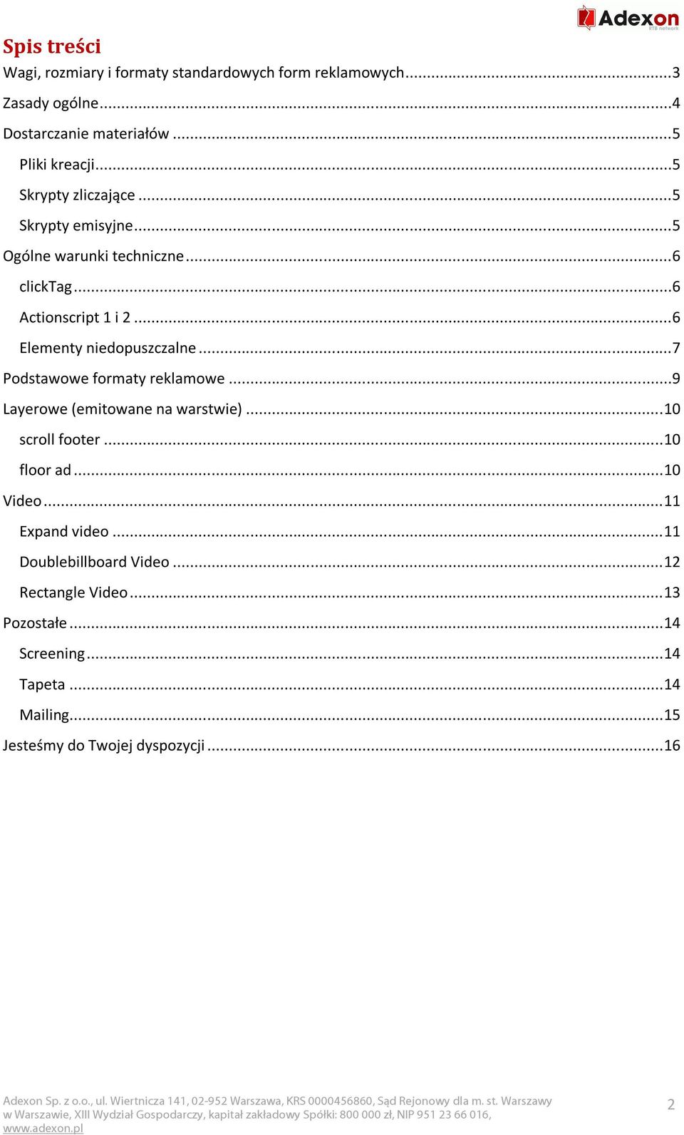 ..7 Podstawowe formaty reklamowe...9 Layerowe (emitowane na warstwie)... 10 scroll footer... 10 floor ad... 10 Video... 11 Expand video.