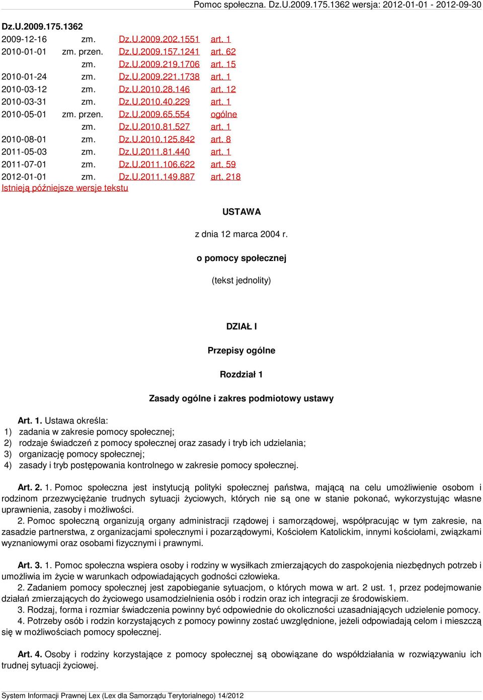 1 2011-07-01 zm. Dz.U.2011.106.622 art. 59 2012-01-01 zm. Dz.U.2011.149.887 art. 218 Istnieją późniejsze wersje tekstu Pomoc społeczna. Dz.U.2009.175.