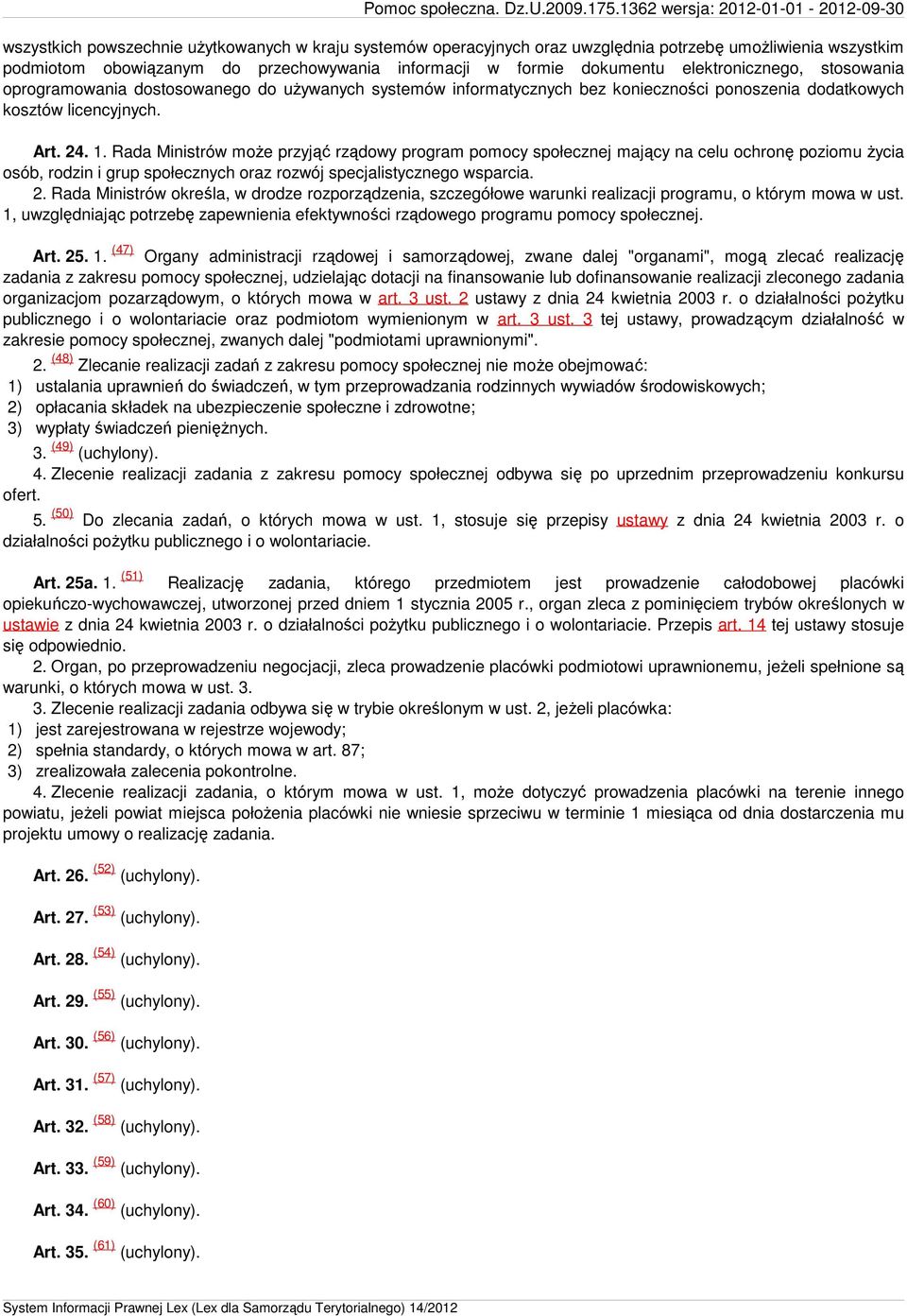 Rada Ministrów może przyjąć rządowy program pomocy społecznej mający na celu ochronę poziomu życia osób, rodzin i grup społecznych oraz rozwój specjalistycznego wsparcia. 2.