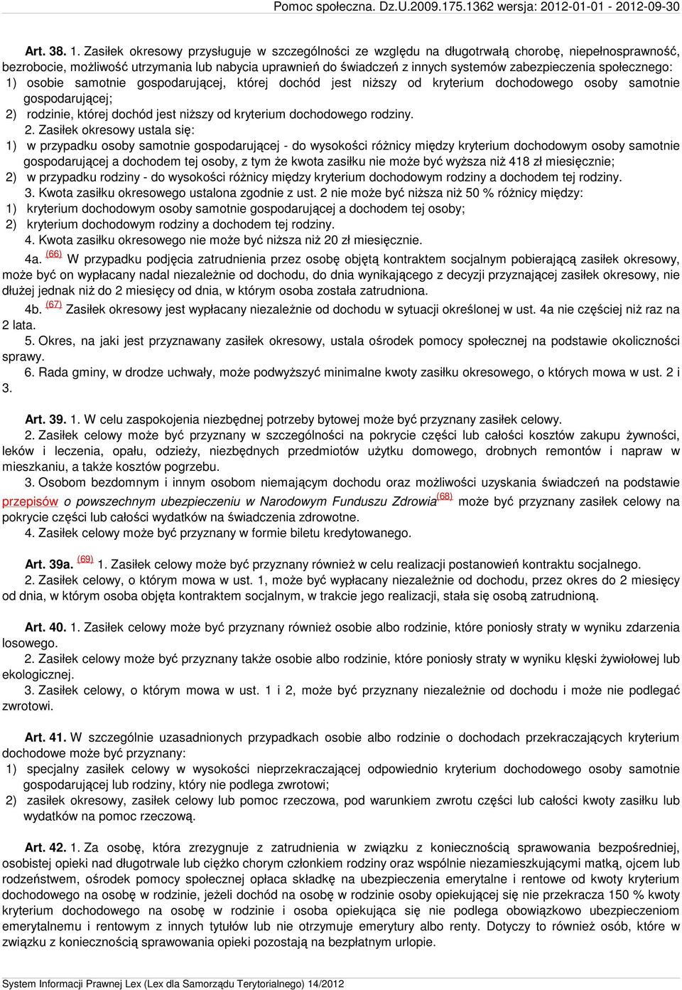 społecznego: 1) osobie samotnie gospodarującej, której dochód jest niższy od kryterium dochodowego osoby samotnie gospodarującej; 2) rodzinie, której dochód jest niższy od kryterium dochodowego