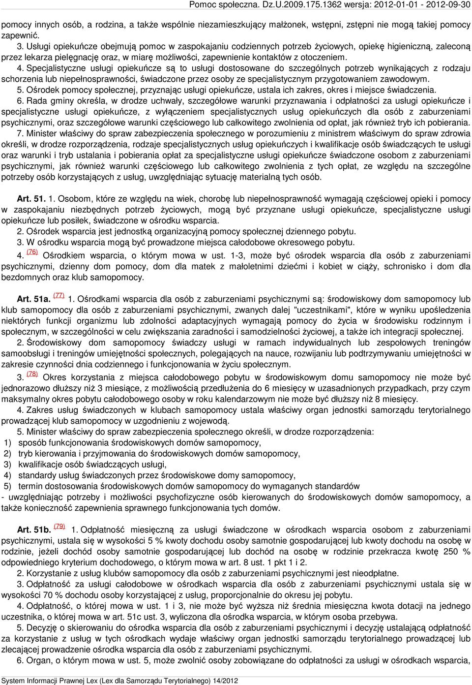 Specjalistyczne usługi opiekuńcze są to usługi dostosowane do szczególnych potrzeb wynikających z rodzaju schorzenia lub niepełnosprawności, świadczone przez osoby ze specjalistycznym przygotowaniem