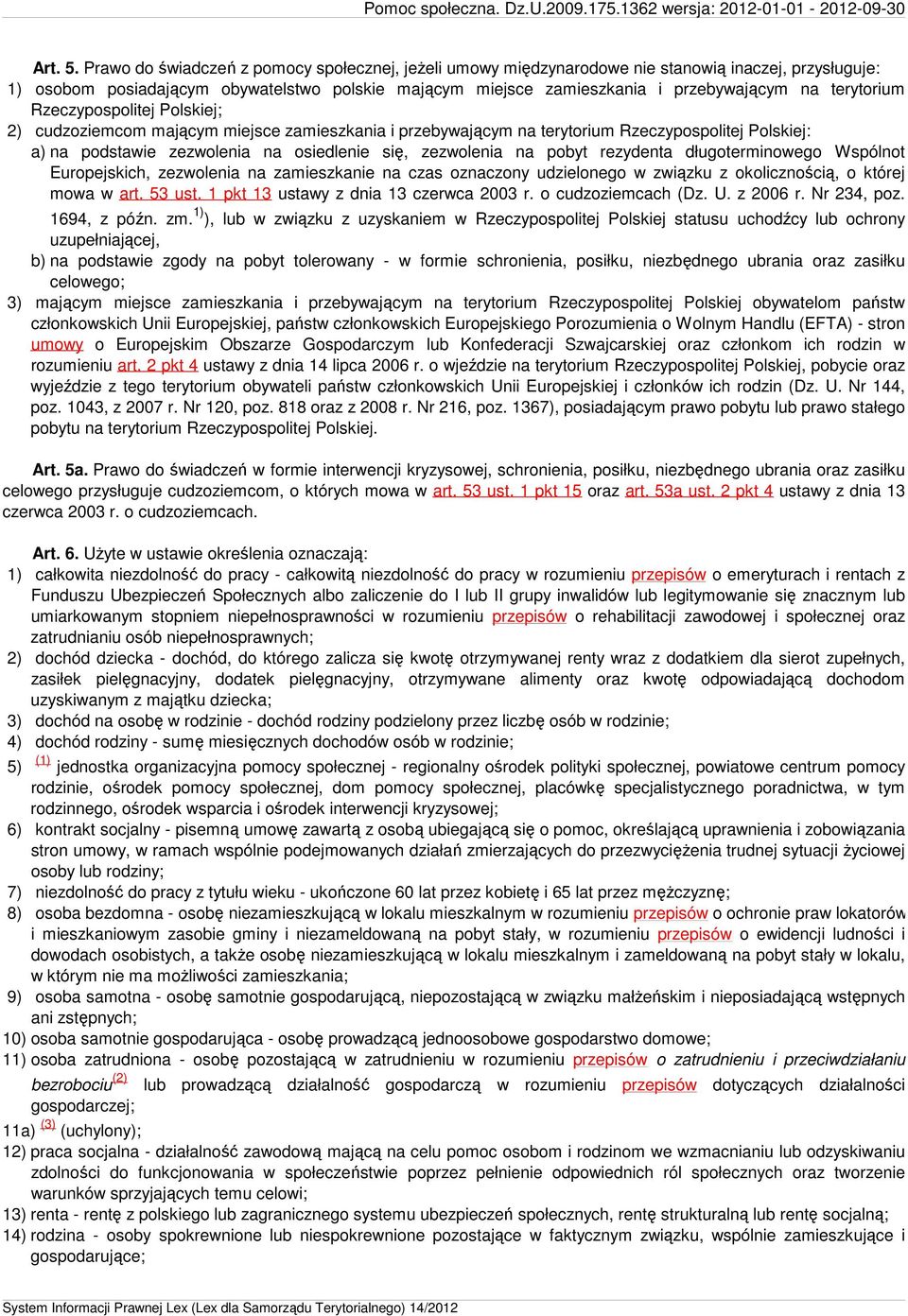 terytorium Rzeczypospolitej Polskiej; 2) cudzoziemcom mającym miejsce zamieszkania i przebywającym na terytorium Rzeczypospolitej Polskiej: a) na podstawie zezwolenia na osiedlenie się, zezwolenia na