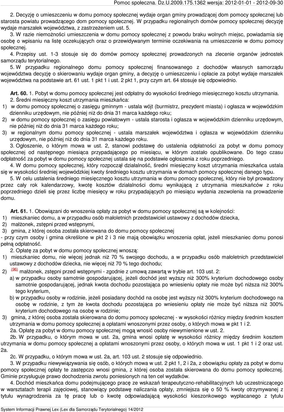 W razie niemożności umieszczenia w domu pomocy społecznej z powodu braku wolnych miejsc, powiadamia się osobę o wpisaniu na listę oczekujących oraz o przewidywanym terminie oczekiwania na