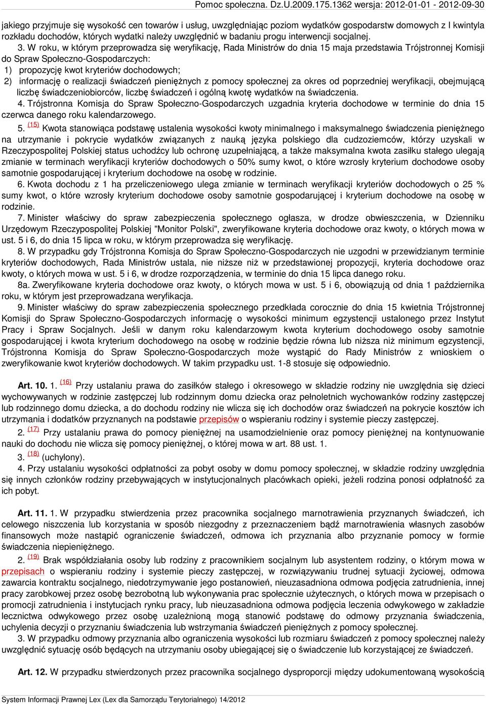 W roku, w którym przeprowadza się weryfikację, Rada Ministrów do dnia 15 maja przedstawia Trójstronnej Komisji do Spraw Społeczno-Gospodarczych: 1) propozycję kwot kryteriów dochodowych; 2)