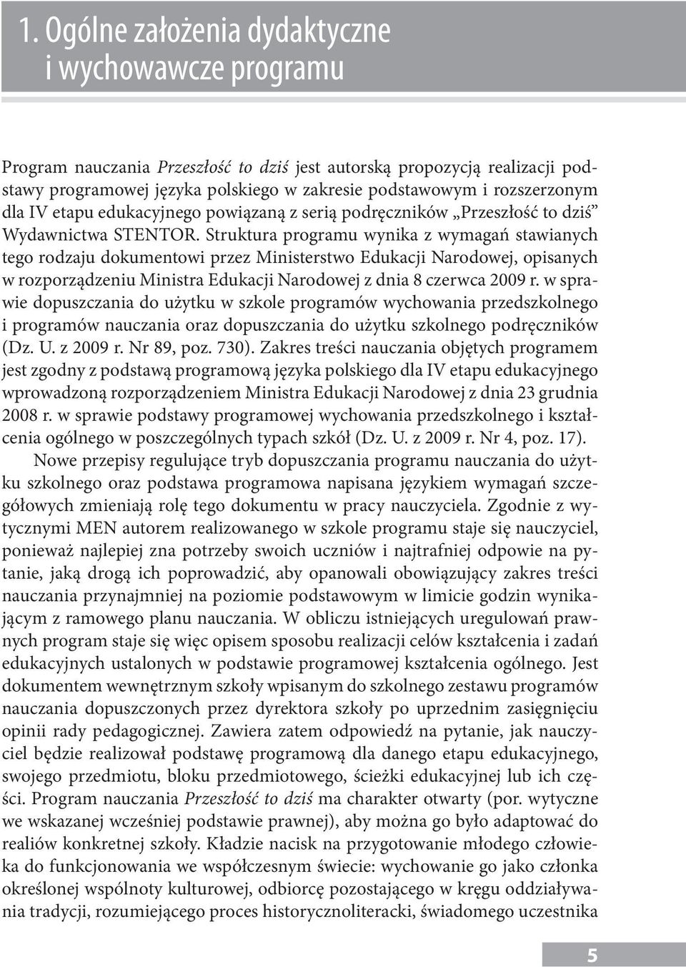 Struktura programu wynika z wymagań stawianych tego rodzaju dokumentowi przez Ministerstwo Edukacji Narodowej, opisanych w rozporządzeniu Ministra Edukacji Narodowej z dnia 8 czerwca 2009 r.