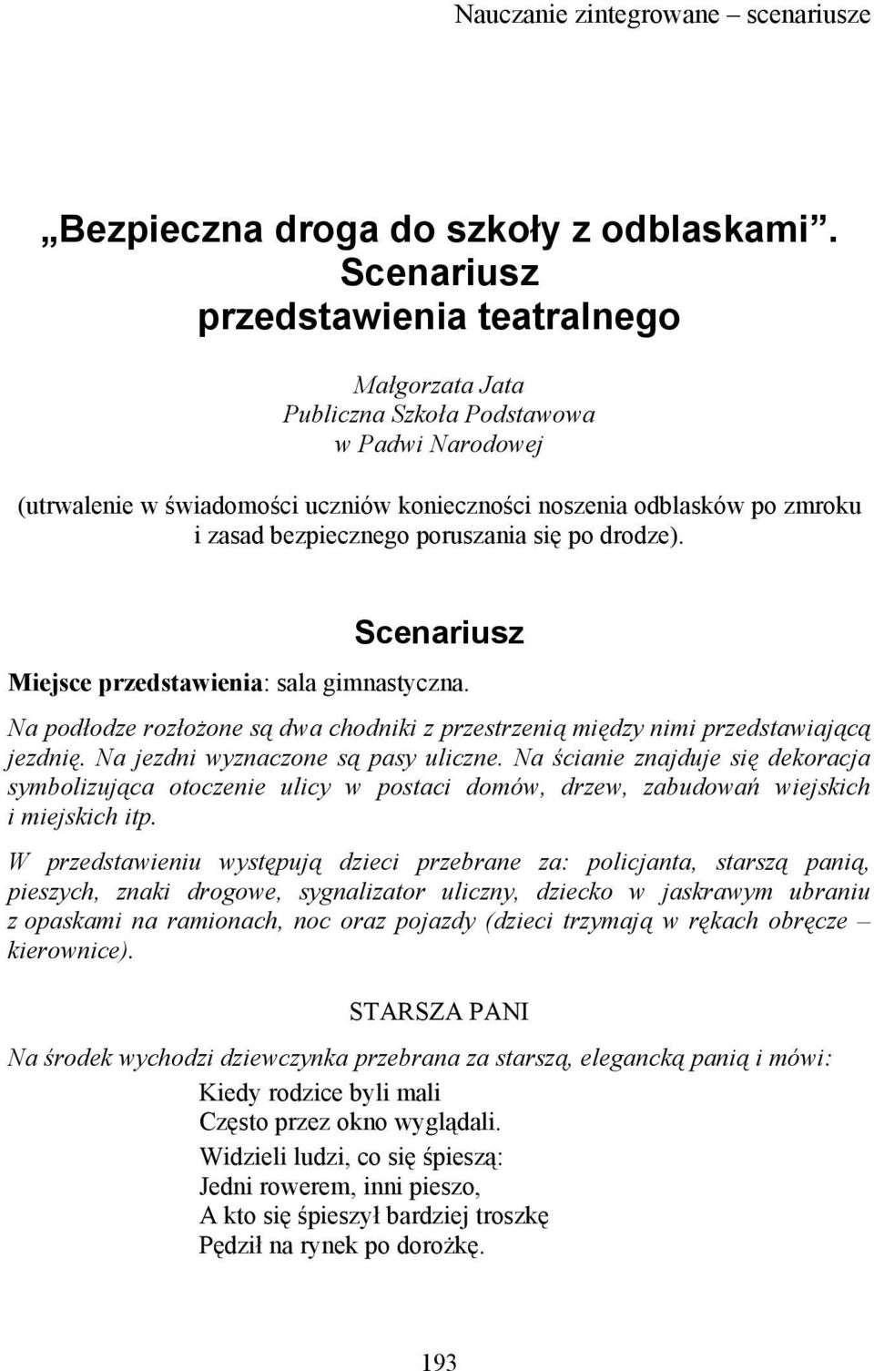 poruszania się po drodze). Scenariusz Miejsce przedstawienia: sala gimnastyczna. Na podłodze rozłożone są dwa chodniki z przestrzenią między nimi przedstawiającą jezdnię.