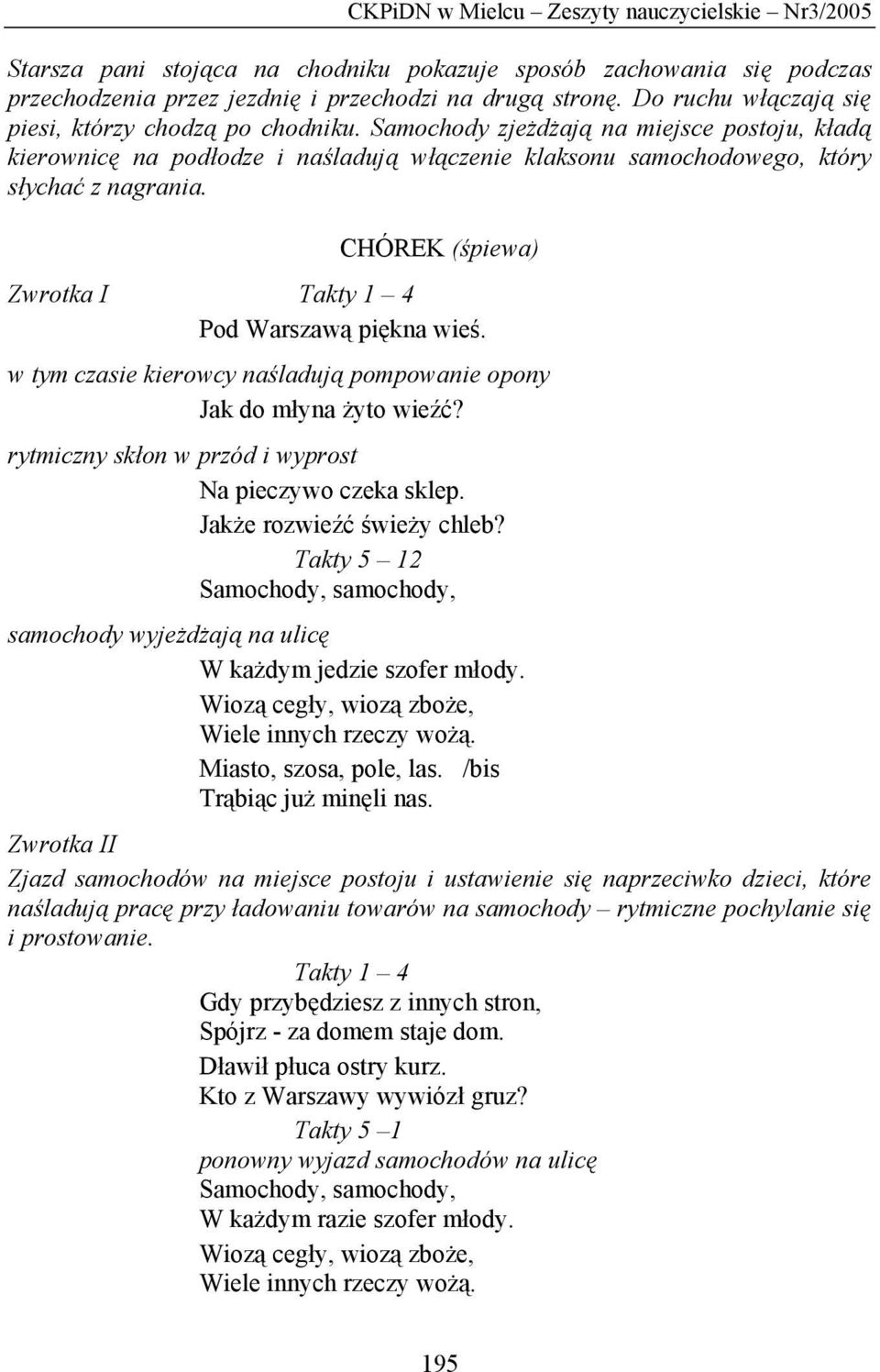 CHÓREK (śpiewa) Zwrotka I Takty 1 4 Pod Warszawą piękna wieś. w tym czasie kierowcy naśladują pompowanie opony Jak do młyna żyto wieźć? rytmiczny skłon w przód i wyprost Na pieczywo czeka sklep.