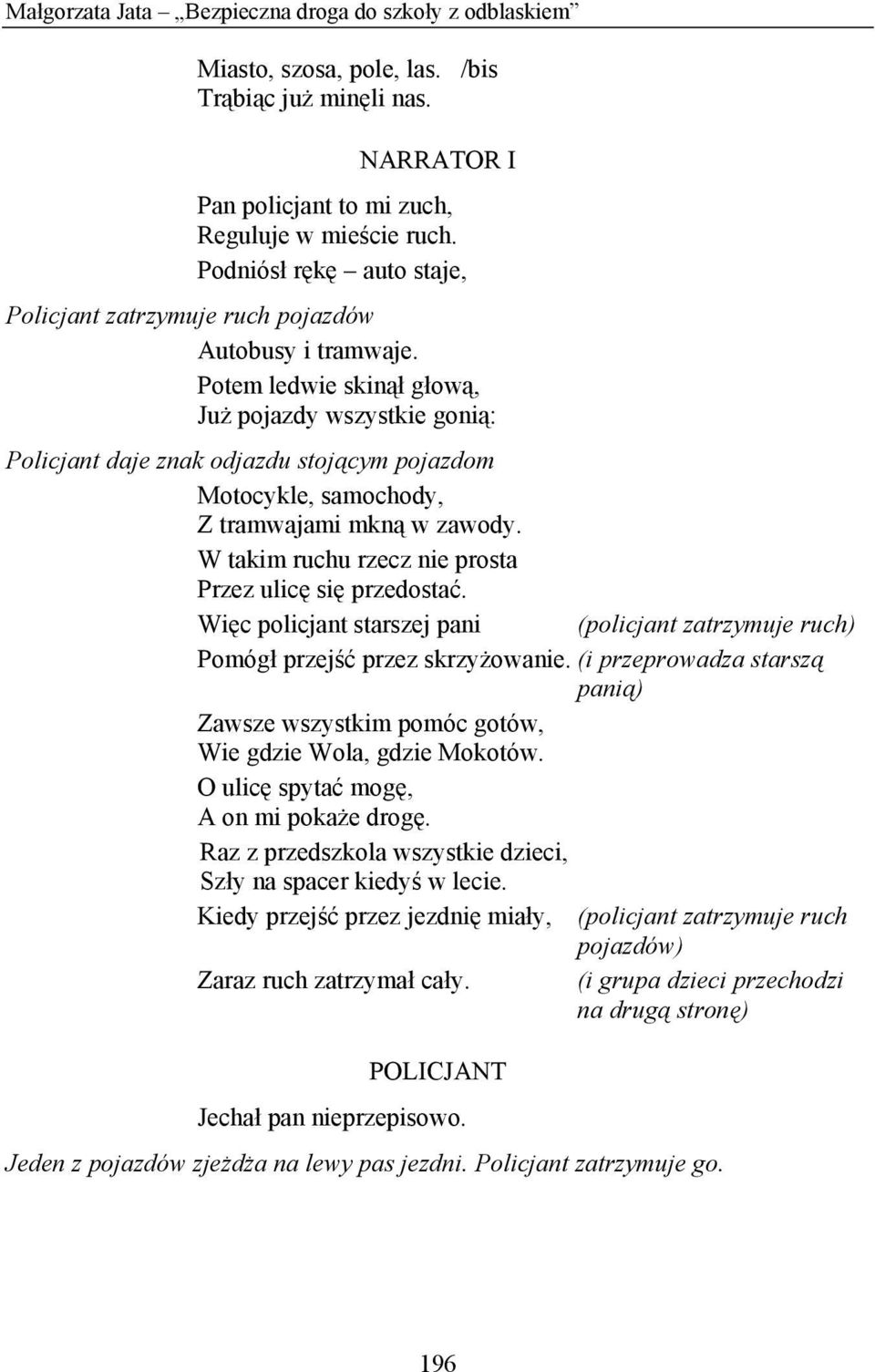 Potem ledwie skinął głową, Już pojazdy wszystkie gonią: Policjant daje znak odjazdu stojącym pojazdom Motocykle, samochody, Z tramwajami mkną w zawody.