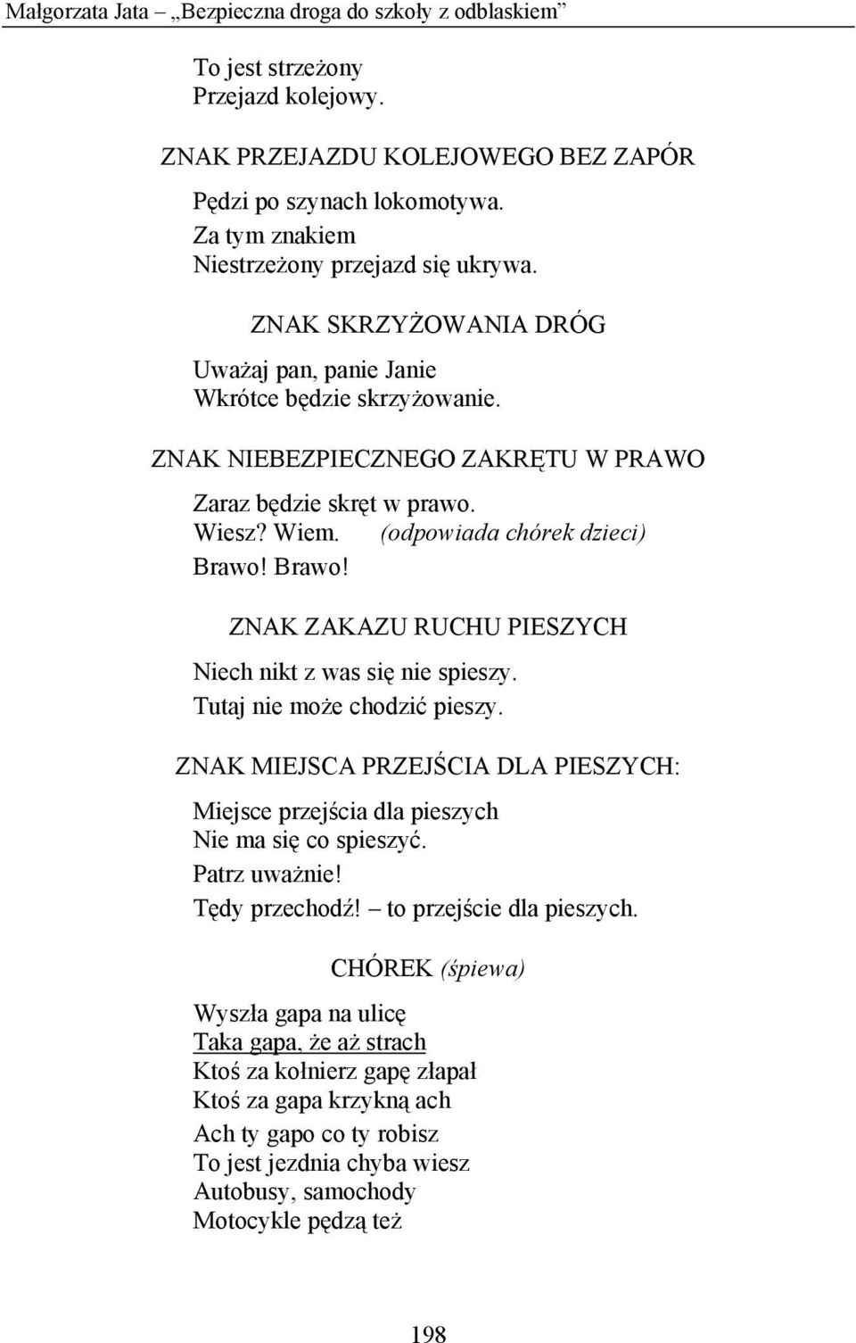 Wiem. (odpowiada chórek dzieci) Brawo! Brawo! ZNAK ZAKAZU RUCHU PIESZYCH Niech nikt z was się nie spieszy. Tutaj nie może chodzić pieszy.