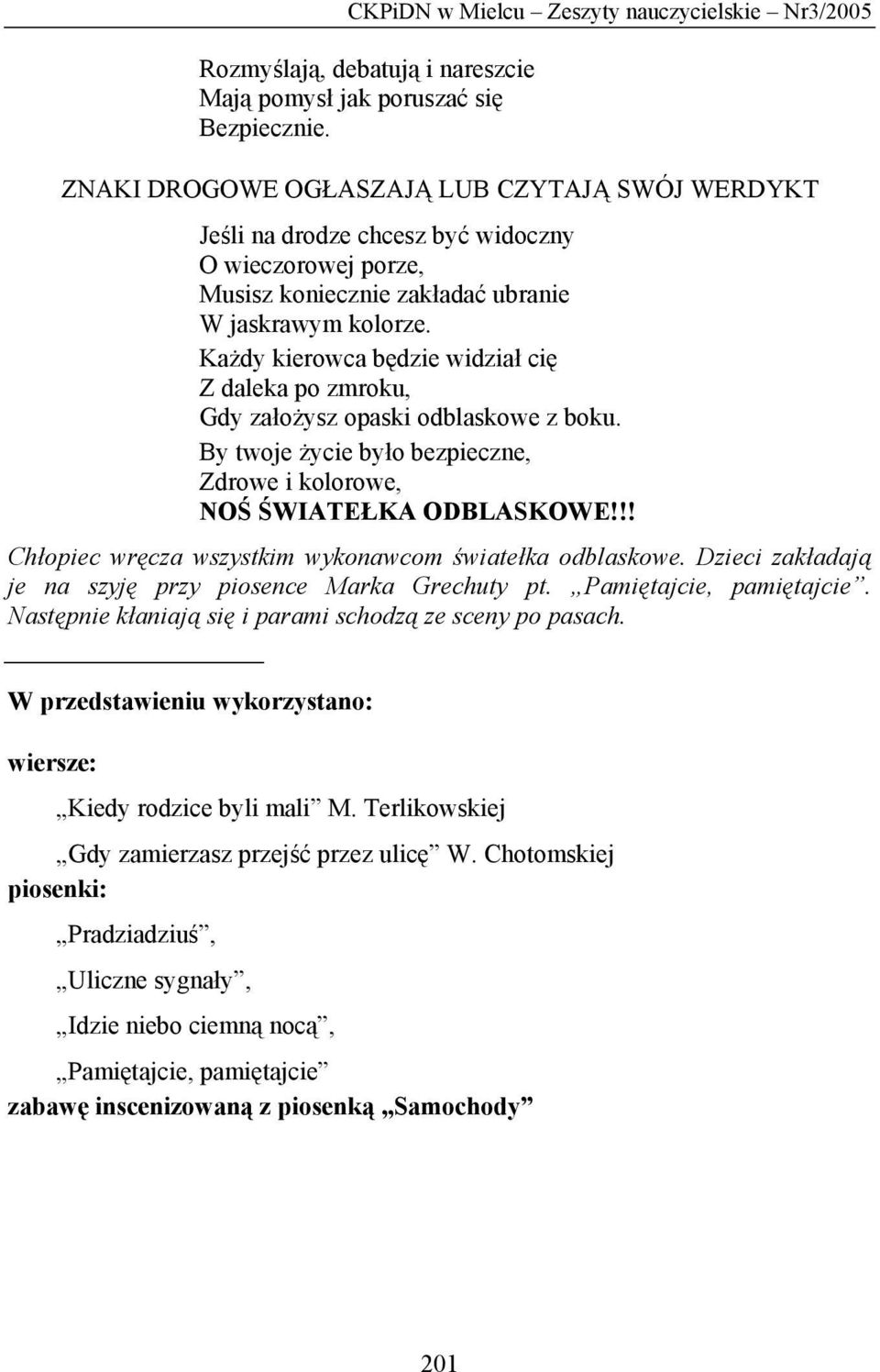 Każdy kierowca będzie widział cię Z daleka po zmroku, Gdy założysz opaski odblaskowe z boku. By twoje życie było bezpieczne, Zdrowe i kolorowe, NOŚ ŚWIATEŁKA ODBLASKOWE!