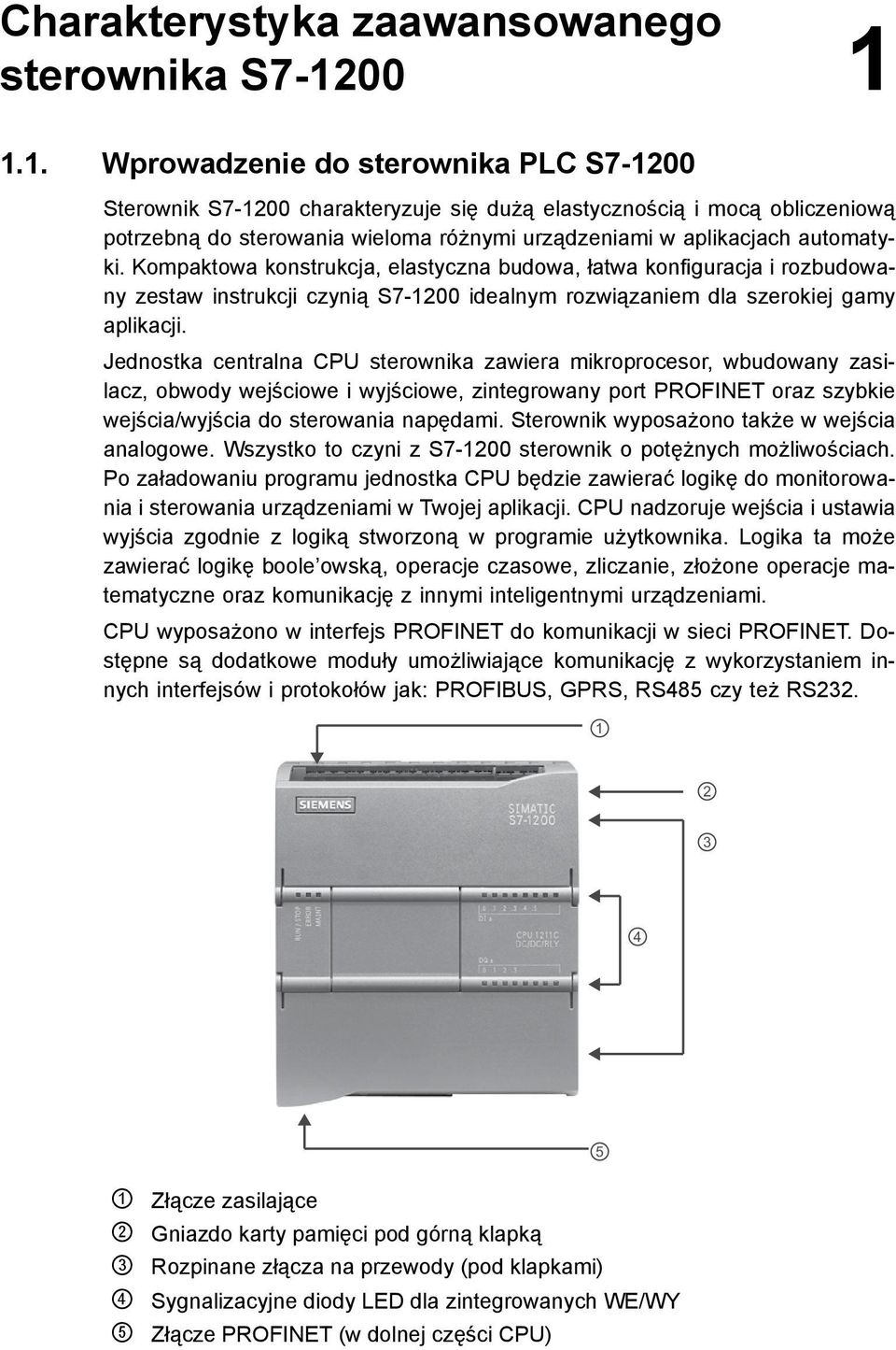 Kompaktowa konstrukcja, elastyczna budowa, łatwa konfiguracja i rozbudowany zestaw instrukcji czynią S7-1200 idealnym rozwiązaniem dla szerokiej gamy aplikacji.
