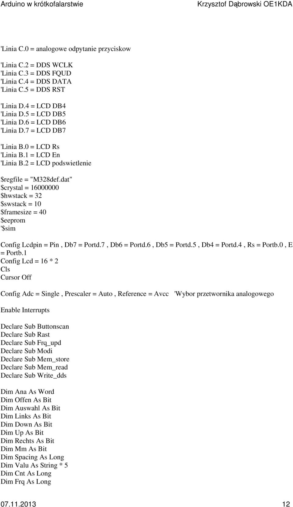 dat" $crystal = 16000000 $hwstack = 32 $swstack = 10 $framesize = 40 $eeprom '$sim Config Lcdpin = Pin, Db7 = Portd.7, Db6 = Portd.6, Db5 = Portd.5, Db4 = Portd.4, Rs = Portb.0, E = Portb.