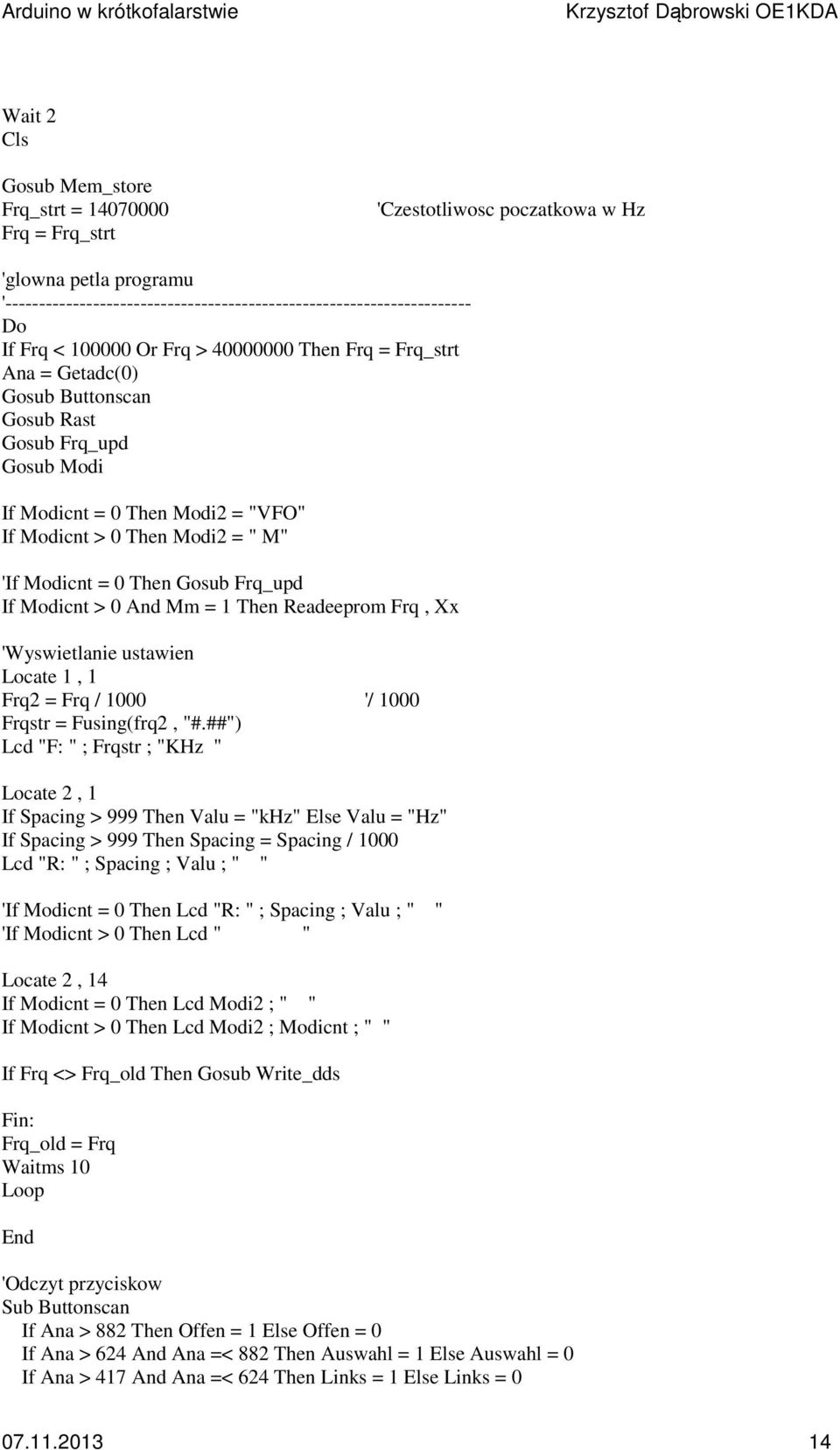 Then Gosub Frq_upd If Modicnt > 0 And Mm = 1 Then Readeeprom Frq, Xx 'Wyswietlanie ustawien Locate 1, 1 Frq2 = Frq / 1000 '/ 1000 Frqstr = Fusing(frq2, "#.
