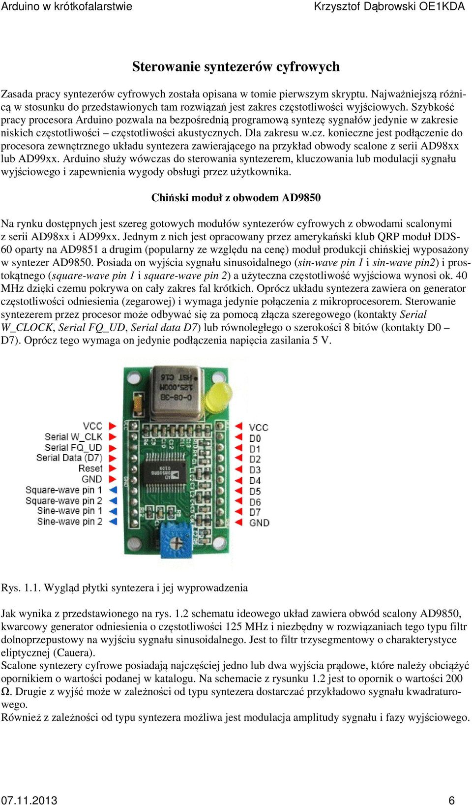 Szybkość pracy procesora Arduino pozwala na bezpośrednią programową syntezę sygnałów jedynie w zakresie niskich czę