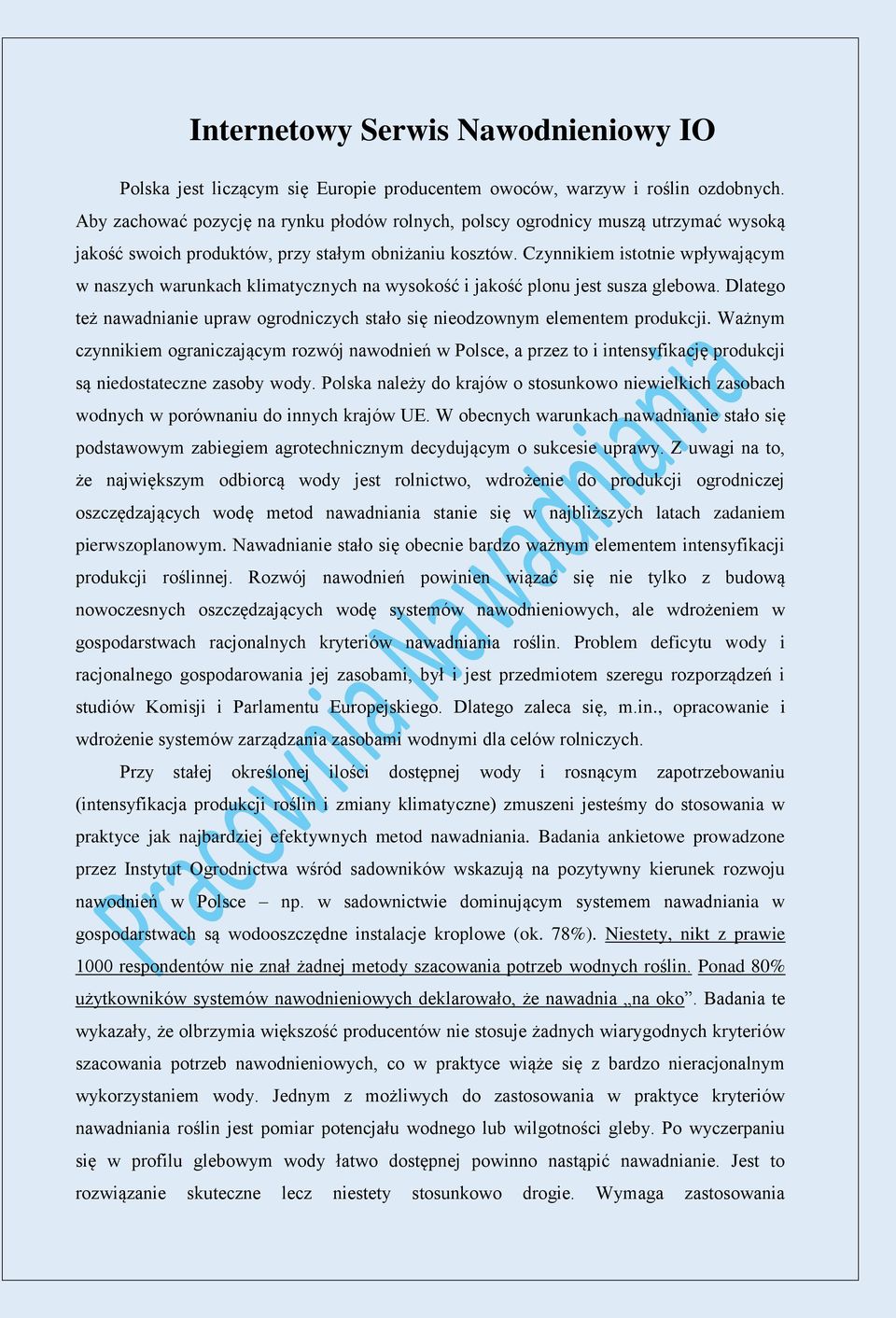 Czynnikiem istotnie wpływającym w naszych warunkach klimatycznych na wysokość i jakość plonu jest susza glebowa. Dlatego też nawadnianie upraw ogrodniczych stało się nieodzownym elementem produkcji.