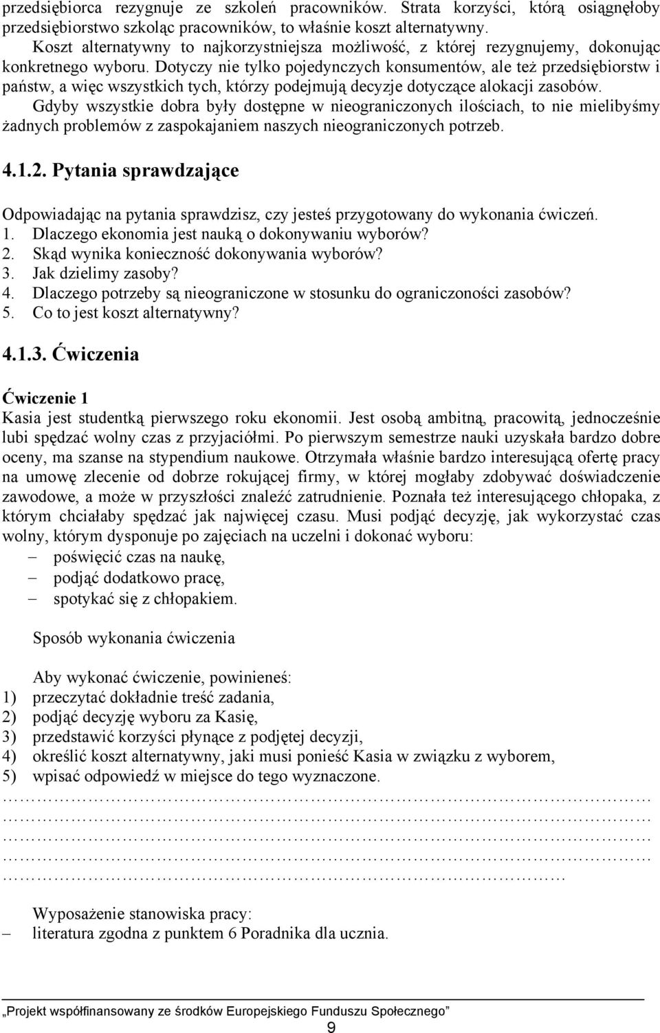 Dotyczy nie tylko pojedynczych konsumentów, ale też przedsiębiorstw i państw, a więc wszystkich tych, którzy podejmują decyzje dotyczące alokacji zasobów.