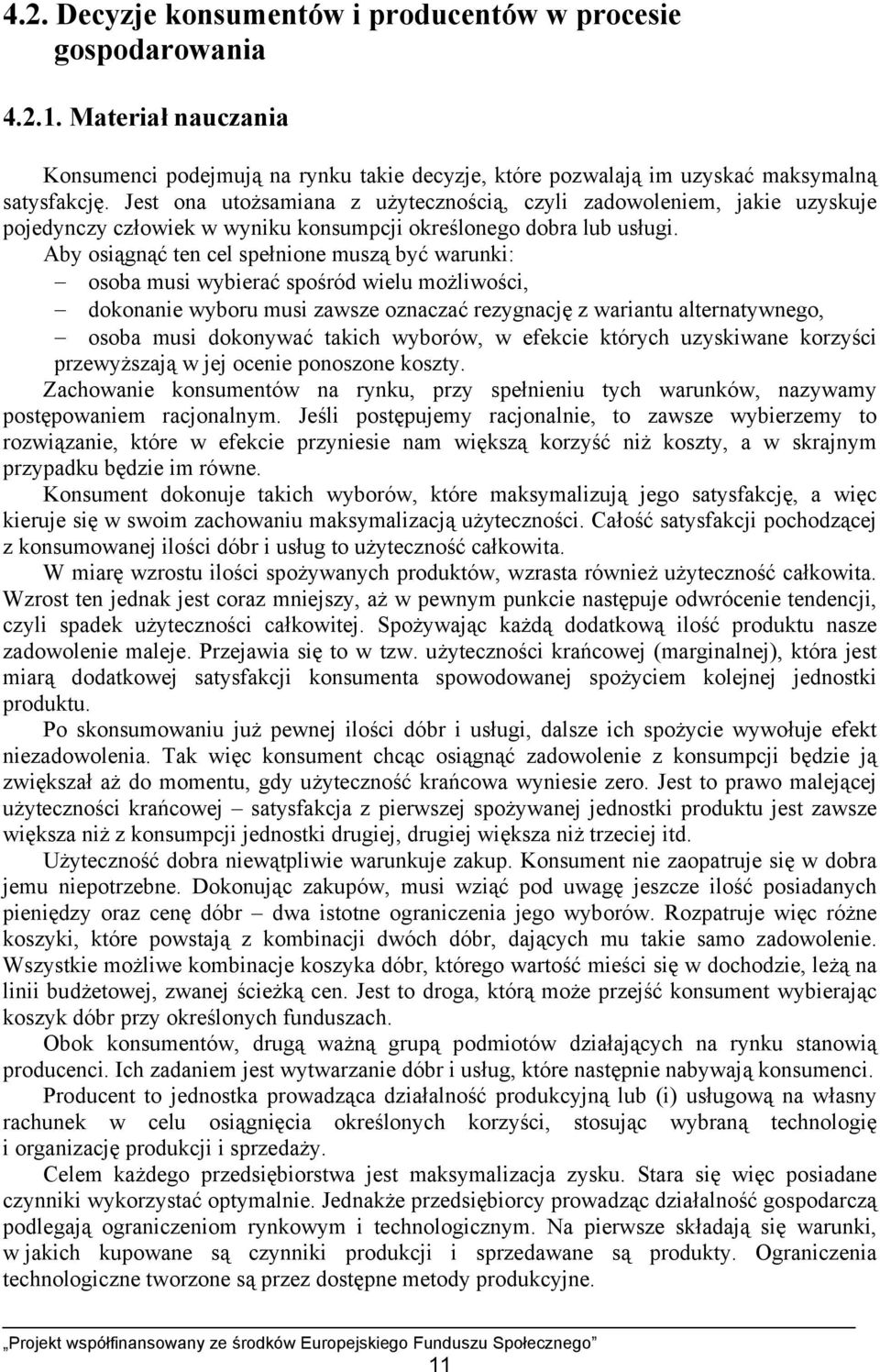 Aby osiągnąć ten cel spełnione muszą być warunki: osoba musi wybierać spośród wielu możliwości, dokonanie wyboru musi zawsze oznaczać rezygnację z wariantu alternatywnego, osoba musi dokonywać takich