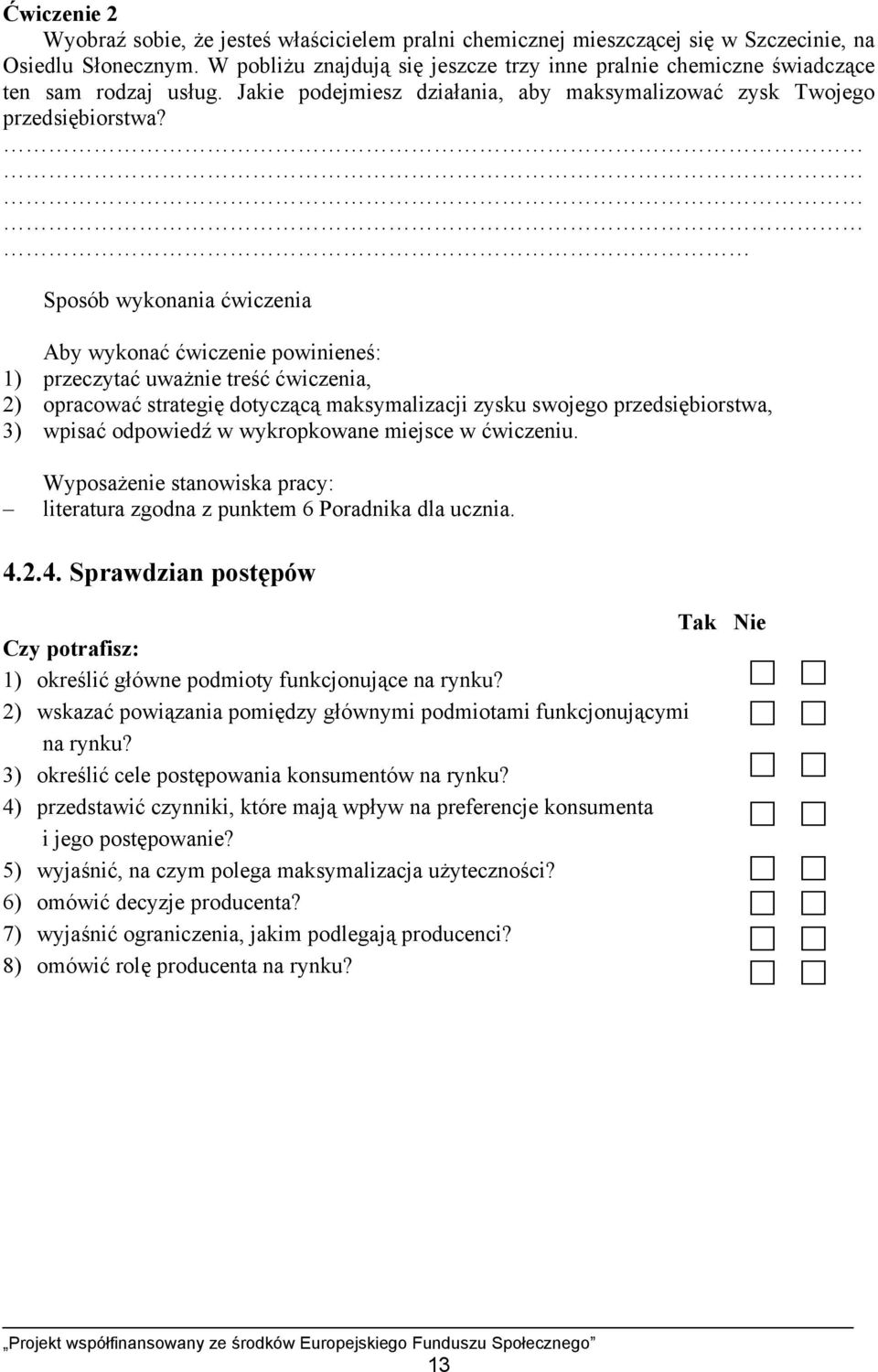 Sposób wykonania ćwiczenia Aby wykonać ćwiczenie powinieneś: 1) przeczytać uważnie treść ćwiczenia, 2) opracować strategię dotyczącą maksymalizacji zysku swojego przedsiębiorstwa, 3) wpisać odpowiedź