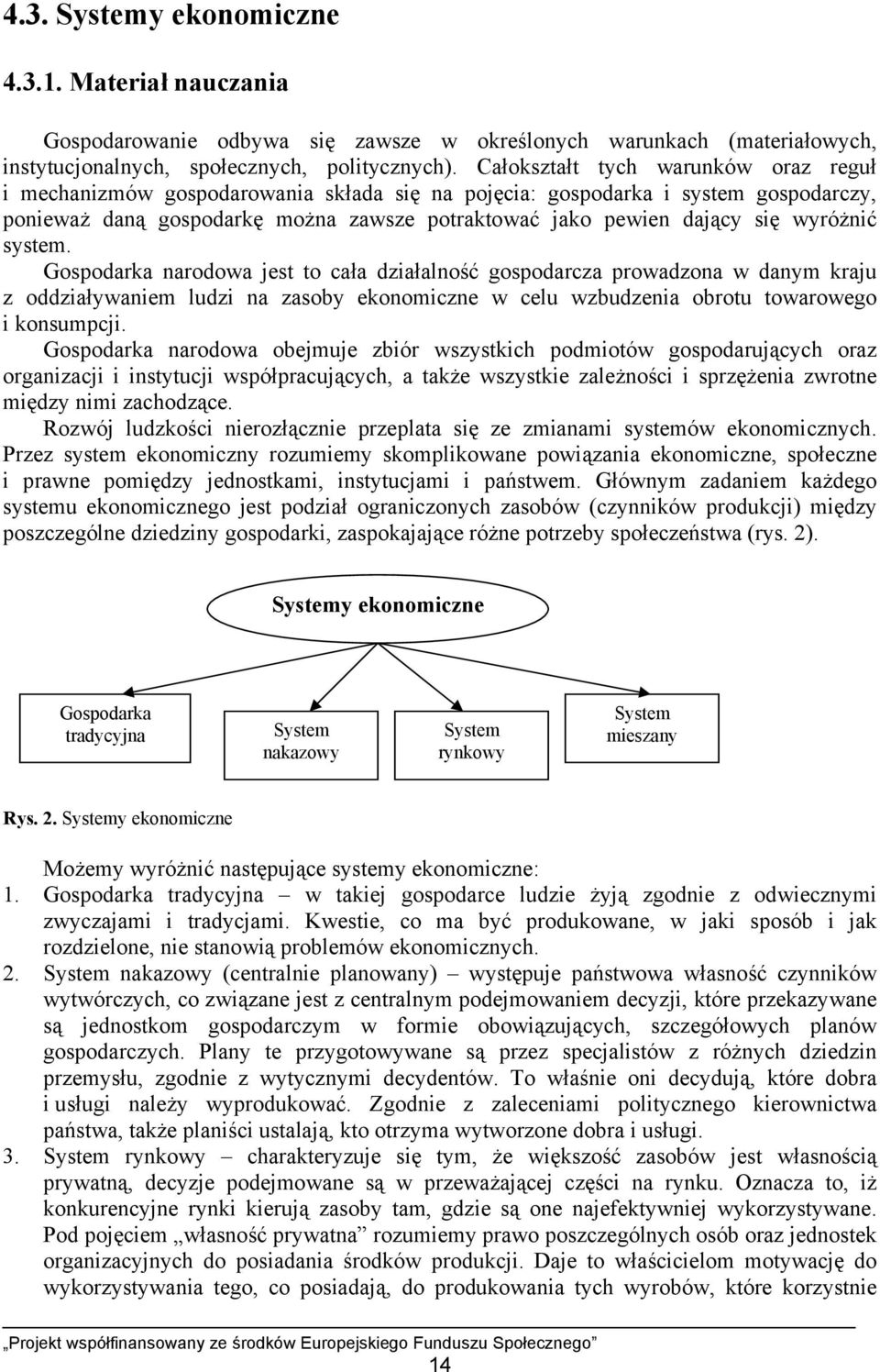 wyróżnić system. Gospodarka narodowa jest to cała działalność gospodarcza prowadzona w danym kraju z oddziaływaniem ludzi na zasoby ekonomiczne w celu wzbudzenia obrotu towarowego i konsumpcji.