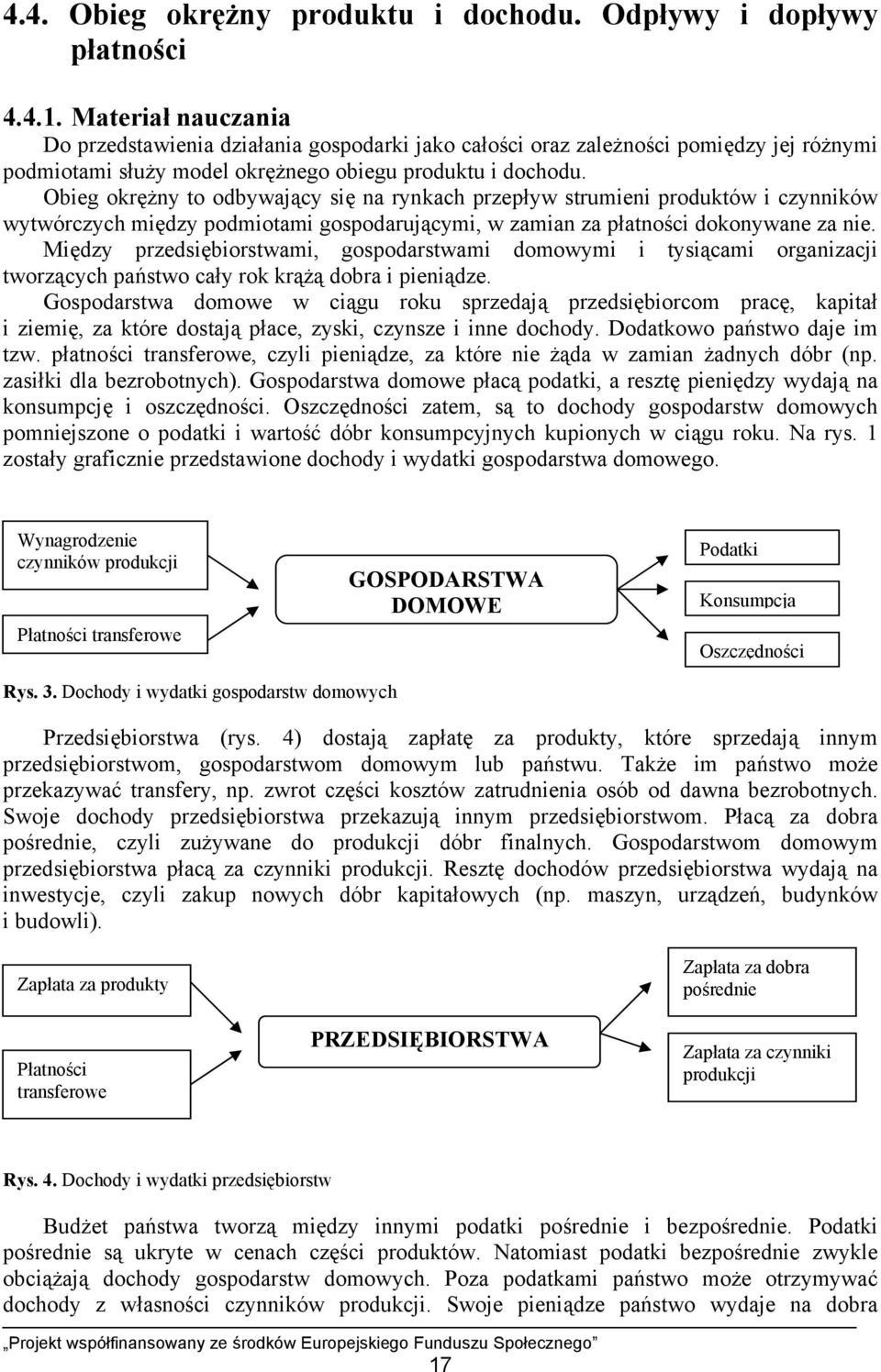 Obieg okrężny to odbywający się na rynkach przepływ strumieni produktów i czynników wytwórczych między podmiotami gospodarującymi, w zamian za płatności dokonywane za nie.