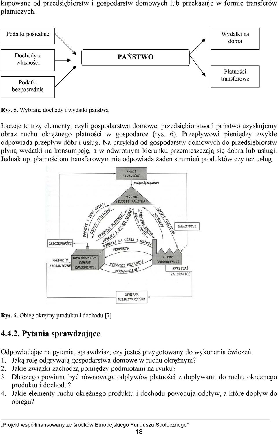 Wybrane dochody i wydatki państwa Łącząc te trzy elementy, czyli gospodarstwa domowe, przedsiębiorstwa i państwo uzyskujemy obraz ruchu okrężnego płatności w gospodarce (rys. 6).