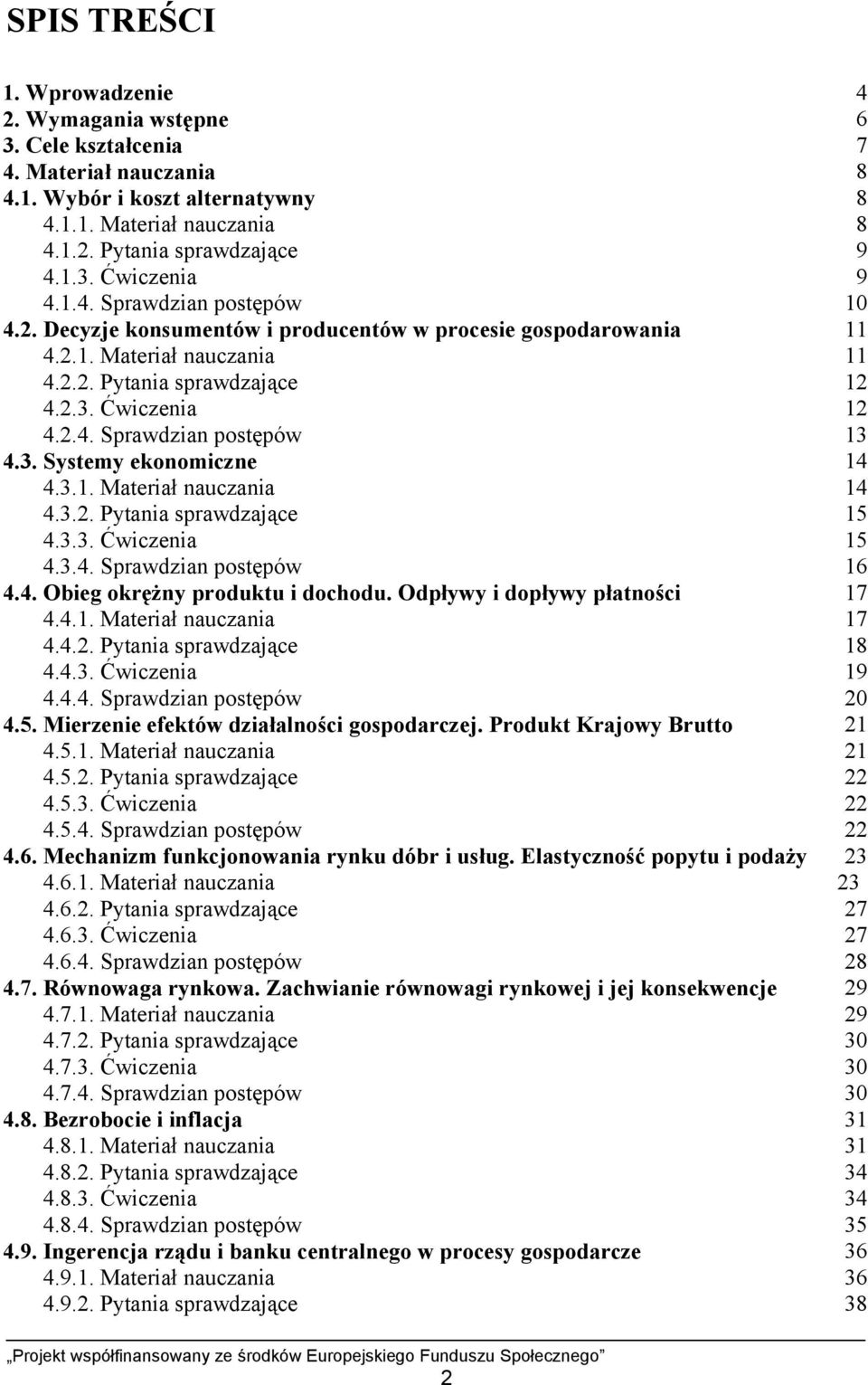 3.1. Materiał nauczania 4.3.2. Pytania sprawdzające 4.3.3. Ćwiczenia 4.3.4. Sprawdzian postępów 4.4. Obieg okrężny produktu i dochodu. Odpływy i dopływy płatności 4.4.1. Materiał nauczania 4.4.2. Pytania sprawdzające 4.4.3. Ćwiczenia 4.4.4. Sprawdzian postępów 4.5.