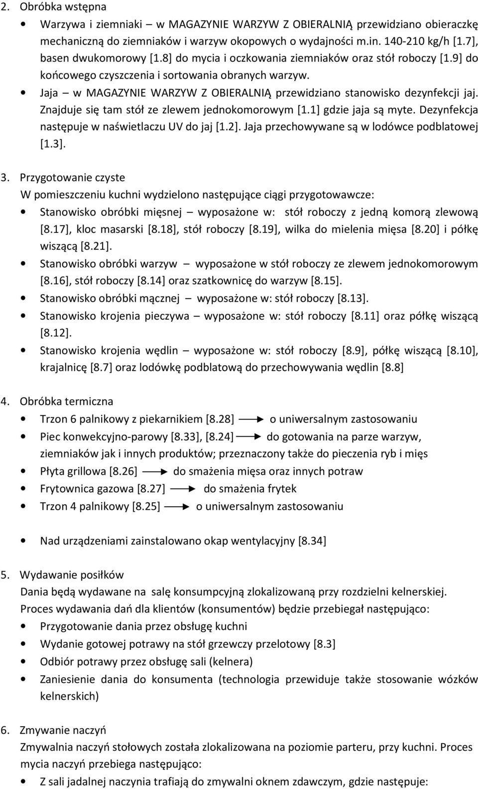 Znajduje się tam stół ze zlewem jednokomorowym [1.1] gdzie jaja są myte. Dezynfekcja następuje w naświetlaczu UV do jaj [1.2]. Jaja przechowywane są w lodówce podblatowej [1.3]. 3.