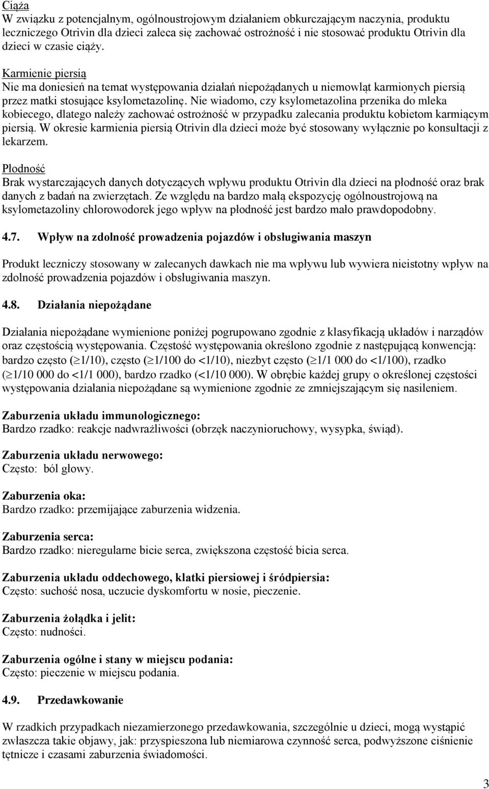 Nie wiadomo, czy ksylometazolina przenika do mleka kobiecego, dlatego należy zachować ostrożność w przypadku zalecania produktu kobietom karmiącym piersią.