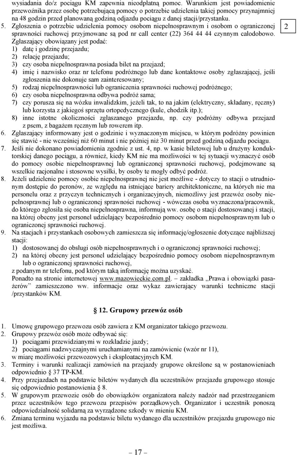 stacji/przystanku. 5. Zgłoszenia o potrzebie udzielenia pomocy osobom niepełnosprawnym i osobom o ograniczonej sprawności ruchowej przyjmowane są pod nr call center (22) 364 44 44 czynnym całodobowo.