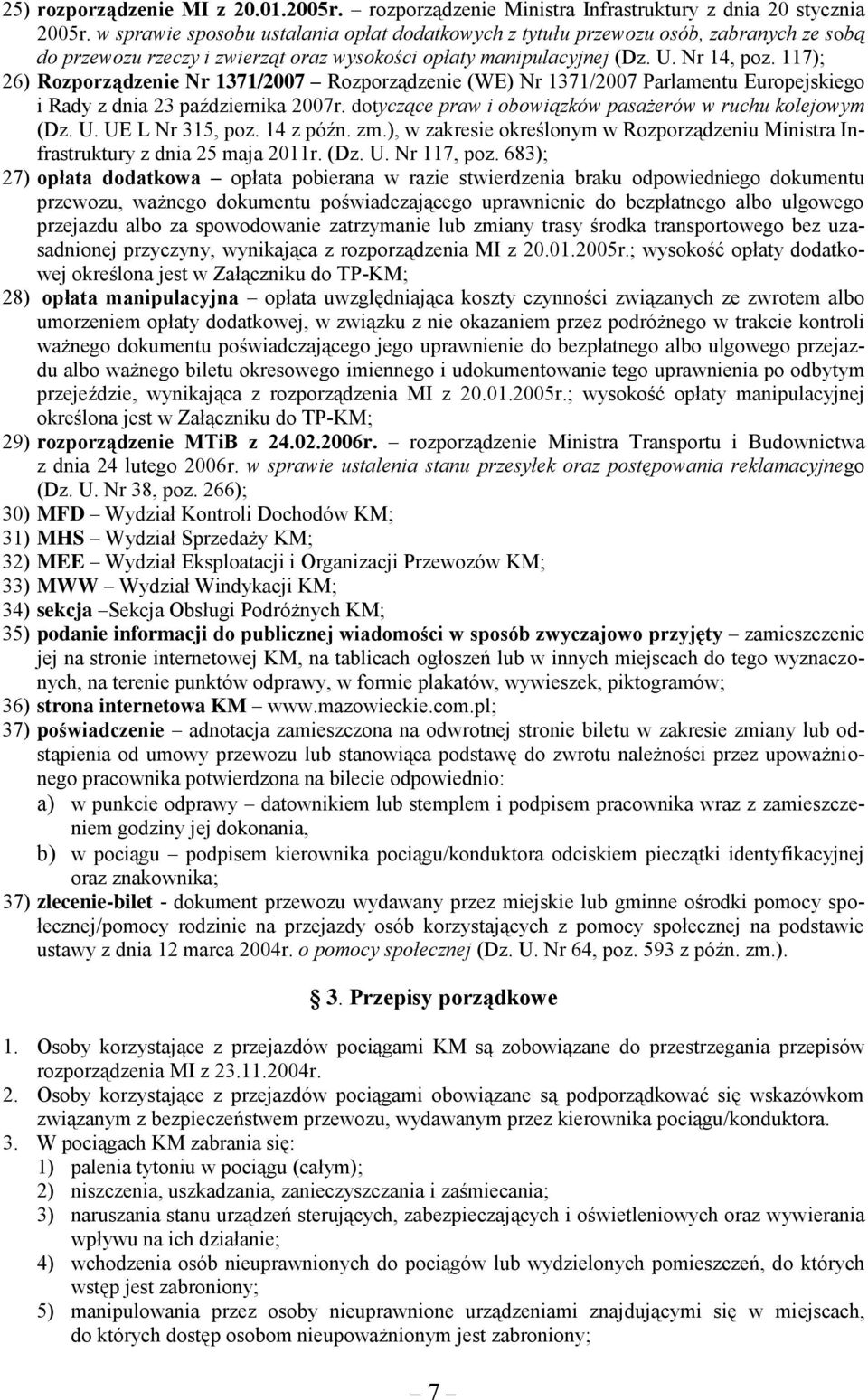 7); 26) Rozporządzenie Nr 37/2007 Rozporządzenie (WE) Nr 37/2007 Parlamentu Europejskiego i Rady z dnia 23 października 2007r. dotyczące praw i obowiązków pasażerów w ruchu kolejowym (Dz. U.