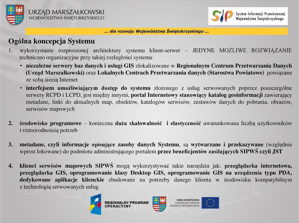 zlokalizowane w Regionalnym Centrum Przetwarzania Danych (Urząd Marszałkowski) oraz Lokalnych Centrach Przetwarzania danych (Starostwa Powiatowe) powiązane ze sobą siecią Internet interfejsem