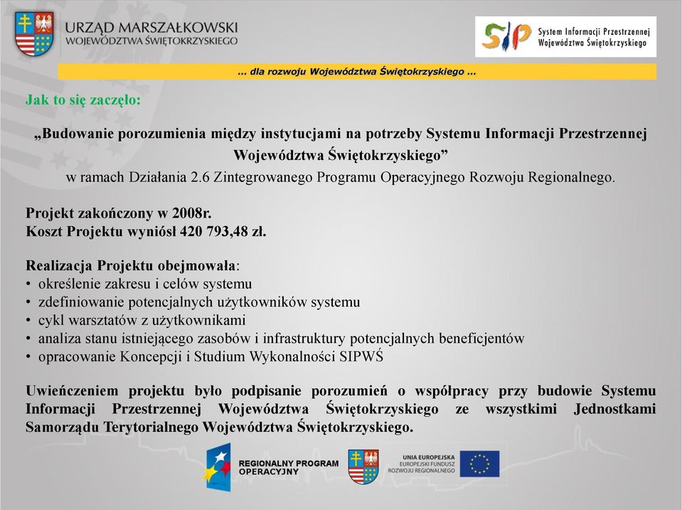 Realizacja Projektu obejmowała: określenie zakresu i celów systemu zdefiniowanie potencjalnych użytkowników systemu cykl warsztatów z użytkownikami analiza stanu istniejącego zasobów i