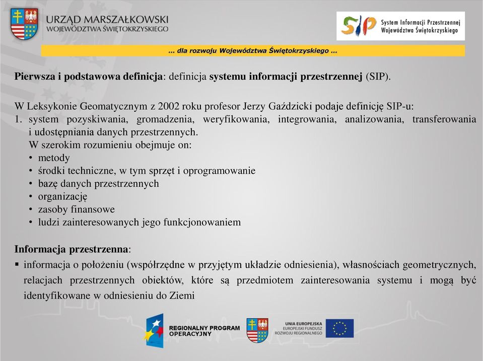 W szerokim rozumieniu obejmuje on: metody środki techniczne, w tym sprzęt i oprogramowanie bazę danych przestrzennych organizację zasoby finansowe ludzi zainteresowanych jego