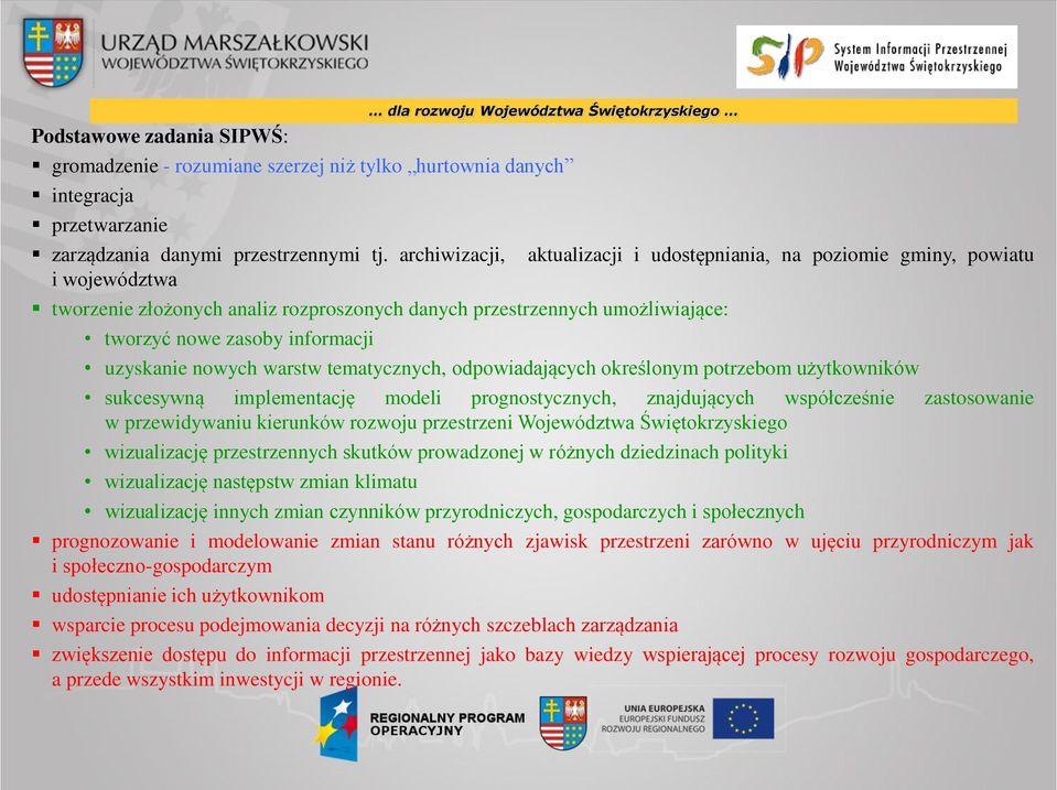 uzyskanie nowych warstw tematycznych, odpowiadających określonym potrzebom użytkowników sukcesywną implementację modeli prognostycznych, znajdujących współcześnie zastosowanie w przewidywaniu