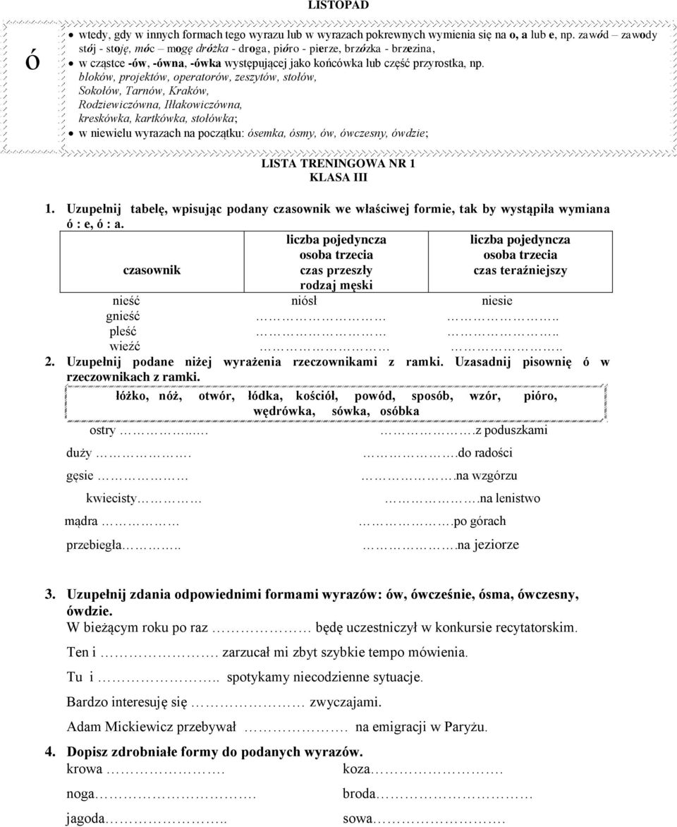 blokw, projektw, operatorw, zeszytw, stołw, Sokołw, Tarnw, Krakw, Rodziewiczwna, Iłłakowiczwna, kreskwka, kartkwka, stołwka; w niewielu wyrazach na początku: semka, smy, w, wczesny, wdzie; LISTA
