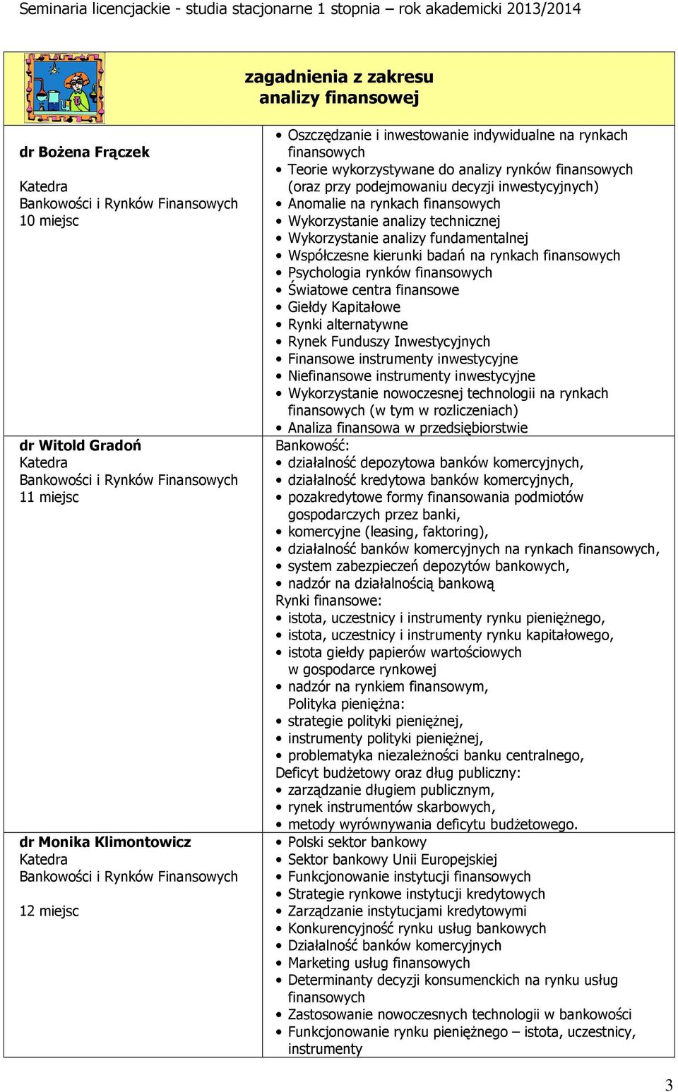 badań na rynkach finansowych Psychologia rynków finansowych Światowe centra finansowe Giełdy Kapitałowe Rynki alternatywne Rynek Funduszy Inwestycyjnych Finansowe instrumenty inwestycyjne