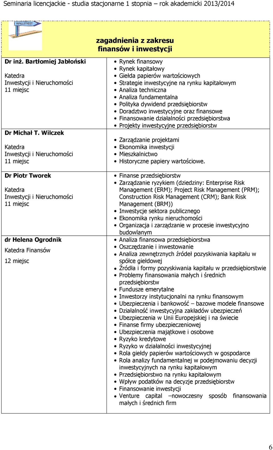 rynku kapitałowym Analiza techniczna Analiza fundamentalna Polityka dywidend przedsiębiorstw Doradztwo inwestycyjne oraz finansowe Finansowanie działalności przedsiębiorstwa Projekty inwestycyjne