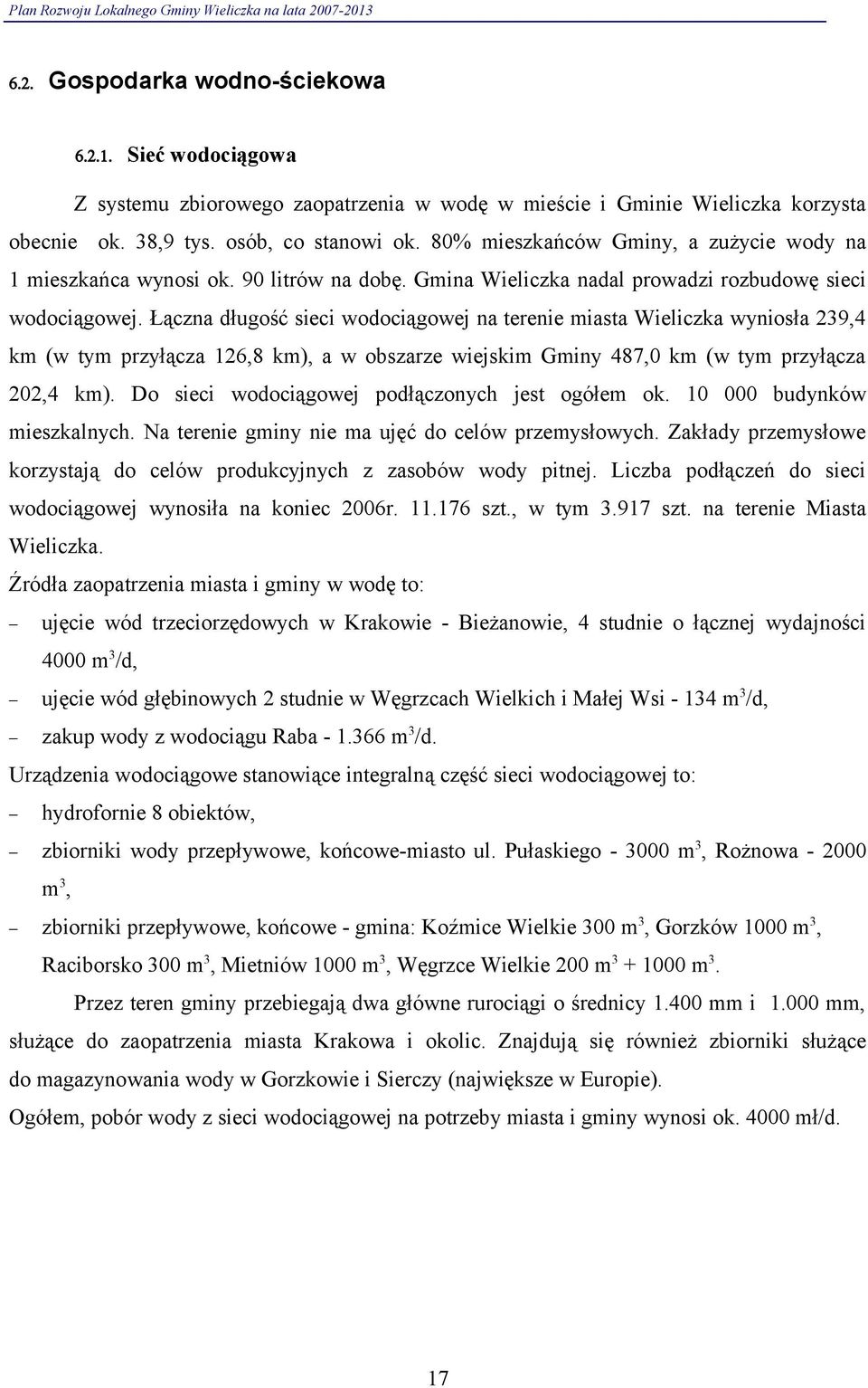 Łączna długość sieci wodociągowej na terenie miasta Wieliczka wyniosła 239,4 km (w tym przyłącza 126,8 km), a w obszarze wiejskim Gminy 487, km (w tym przyłącza 22,4 km).