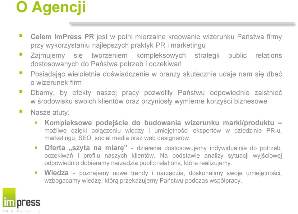 odpowiednio zaistnieć w środowisku swoich klientów oraz przyniosły wymierne korzyści biznesowe Nasze atuty: Kompleksowe podejście do budowania wizerunku marki/produktu możliwe dzięki połączeniu