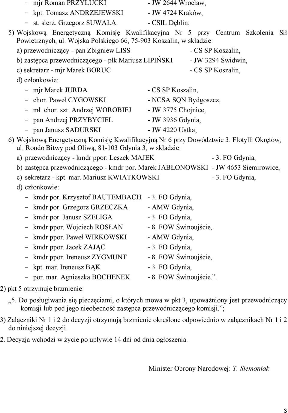 Wojska Polskiego 66, 75-903 Koszalin, w składzie: a) przewodniczący - pan Zbigniew LISS - CS SP Koszalin, b) zastępca przewodniczącego - płk Mariusz LIPIŃSKI - JW 3294 Świdwin, c) sekretarz - mjr