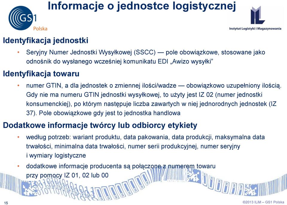 Gdy nie ma numeru GTIN jednostki wysyłkowej, to użyty jest IZ 02 (numer jednostki konsumenckiej), po którym następuje liczba zawartych w niej jednorodnych jednostek (IZ 37).